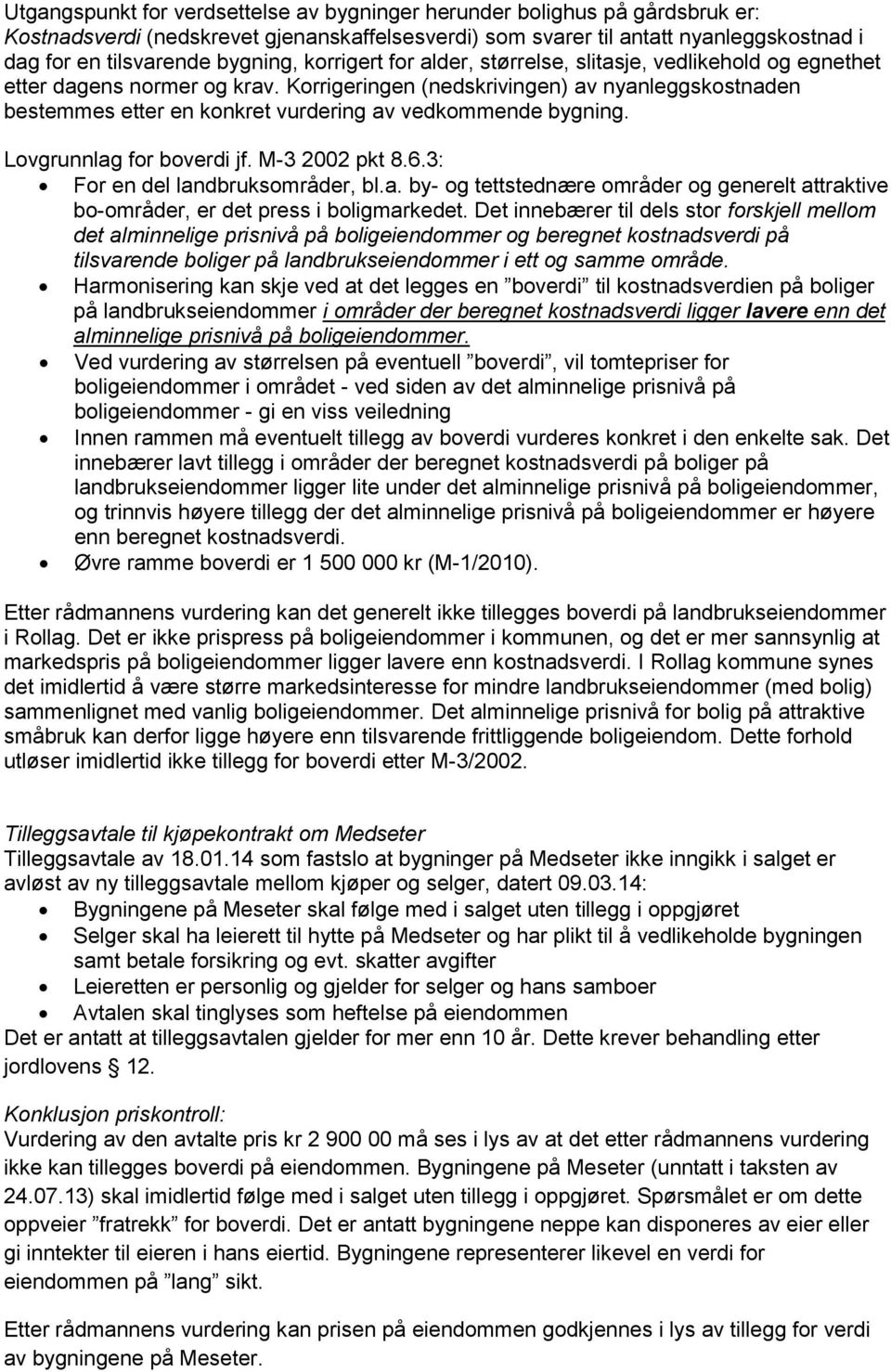 Korrigeringen (nedskrivingen) av nyanleggskostnaden bestemmes etter en konkret vurdering av vedkommende bygning. Lovgrunnlag for boverdi jf. M-3 2002 pkt 8.6.3: For en del landbruksområder, bl.a. by- og tettstednære områder og generelt attraktive bo-områder, er det press i boligmarkedet.