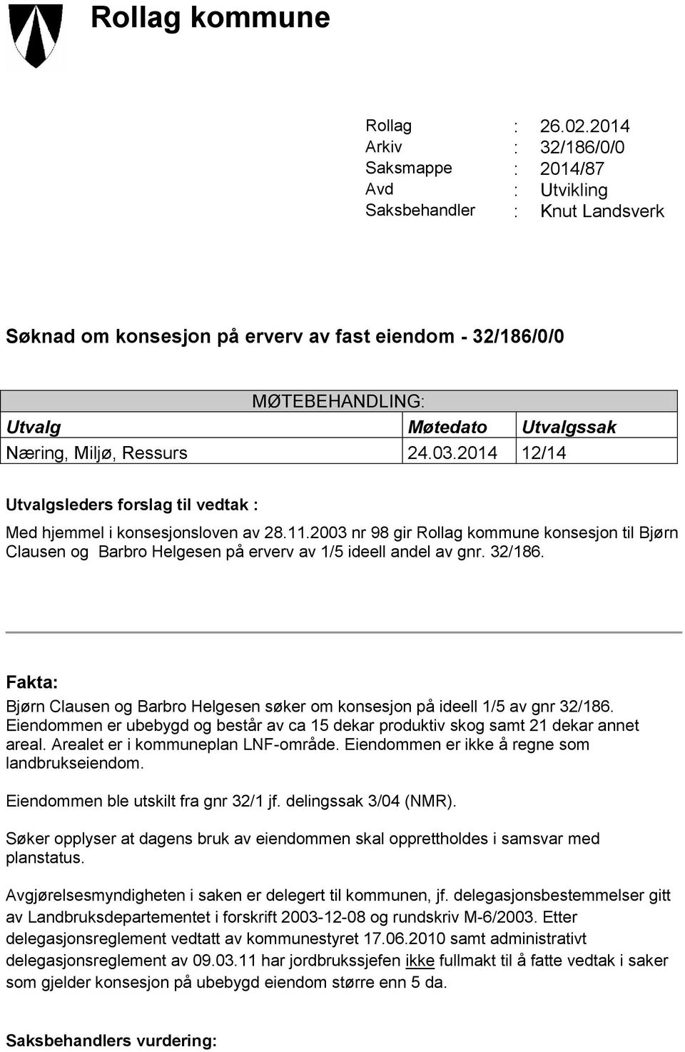 Næring, Miljø, Ressurs 24.03.2014 12/14 Utvalgsleders forslag til vedtak : Med hjemmel i konsesjonsloven av 28.11.