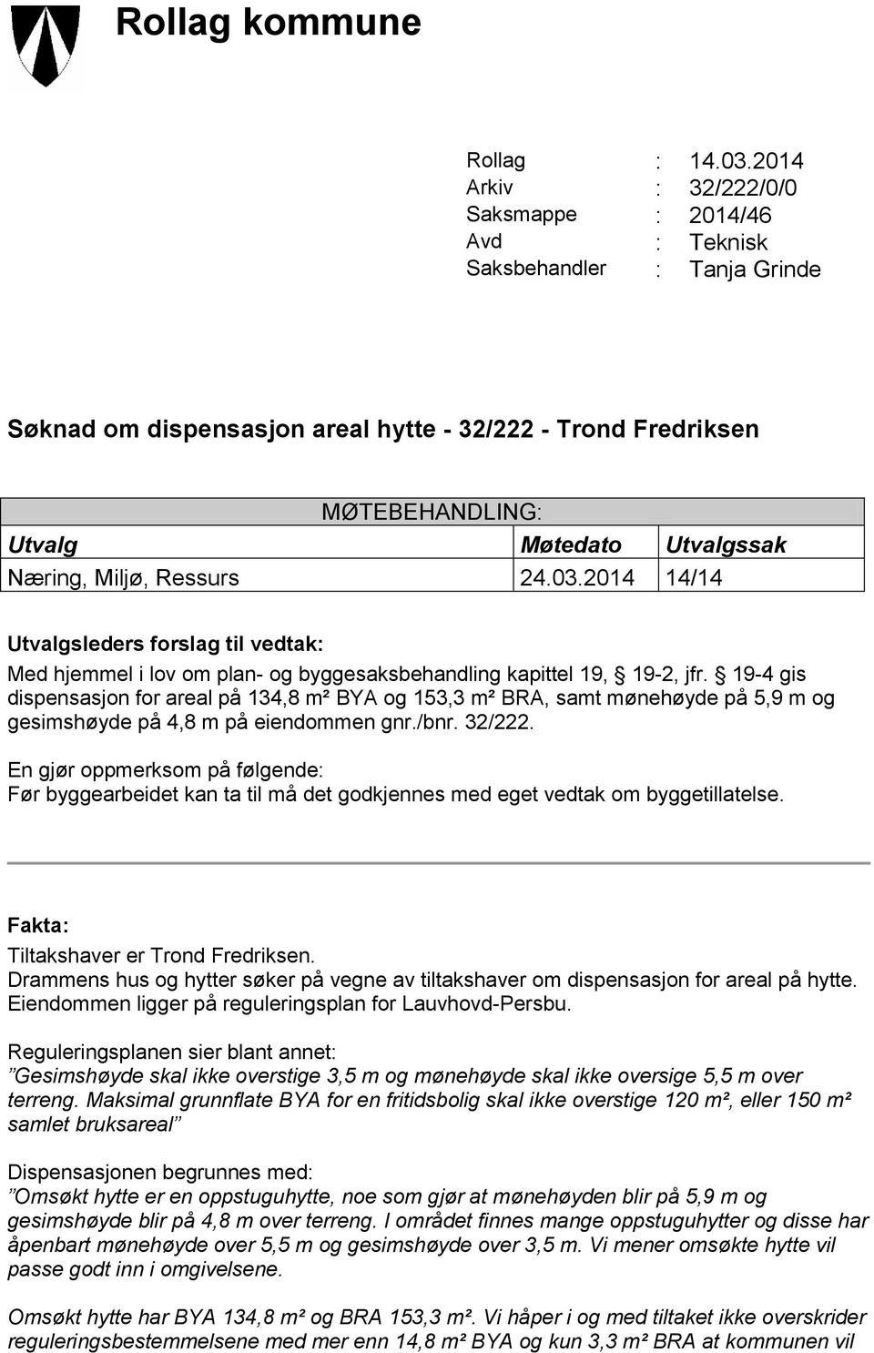 Utvalgssak Næring, Miljø, Ressurs 24.03.2014 14/14 Utvalgsleders forslag til vedtak: Med hjemmel i lov om plan- og byggesaksbehandling kapittel 19, 19-2, jfr.