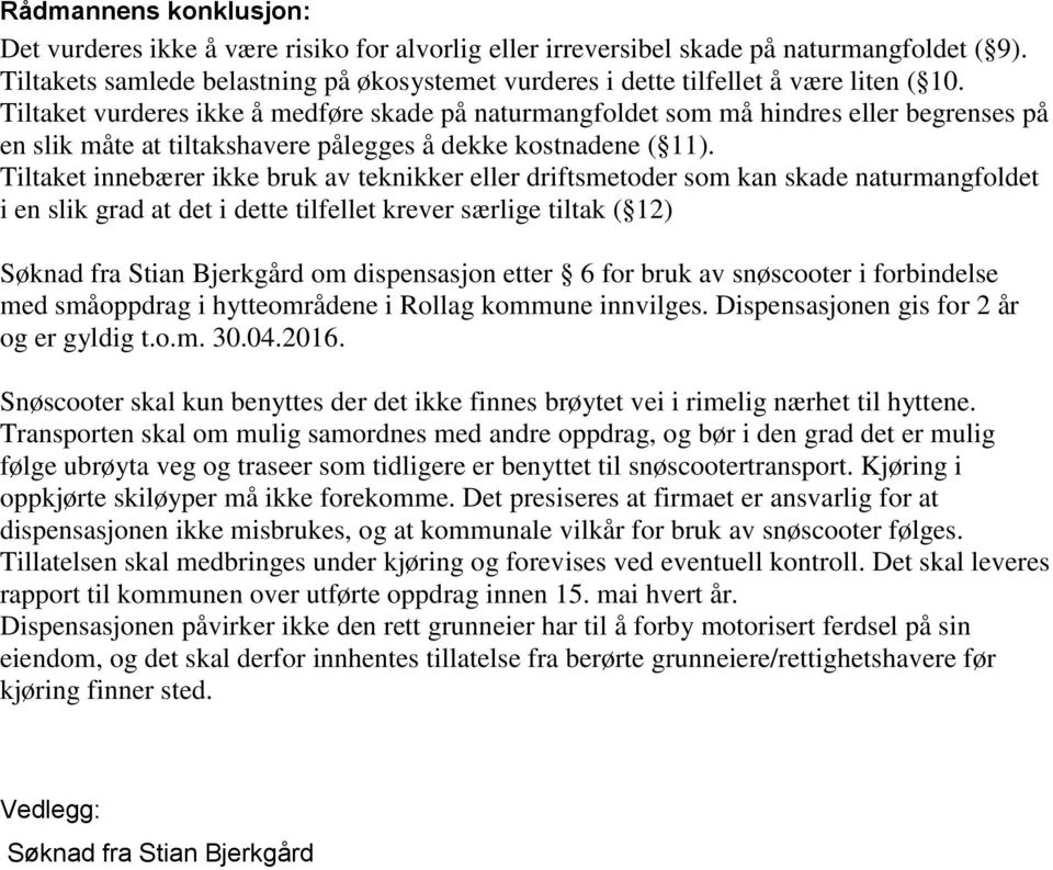 Tiltaket vurderes ikke å medføre skade på naturmangfoldet som må hindres eller begrenses på en slik måte at tiltakshavere pålegges å dekke kostnadene ( 11).