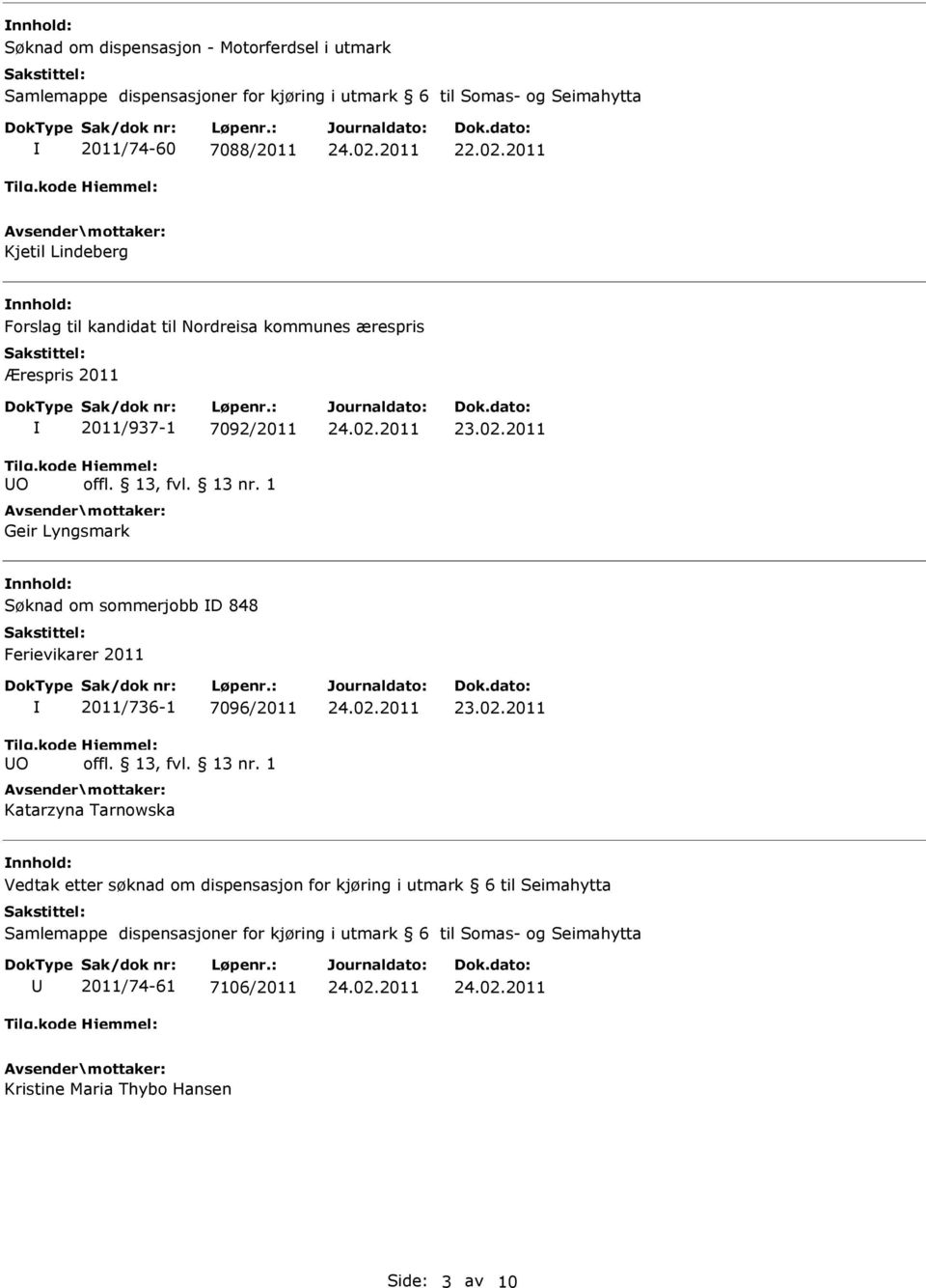 sommerjobb D 848 Ferievikarer 2011 2011/736-1 7096/2011 Katarzyna Tarnowska Vedtak etter søknad om dispensasjon for kjøring i utmark 6 til