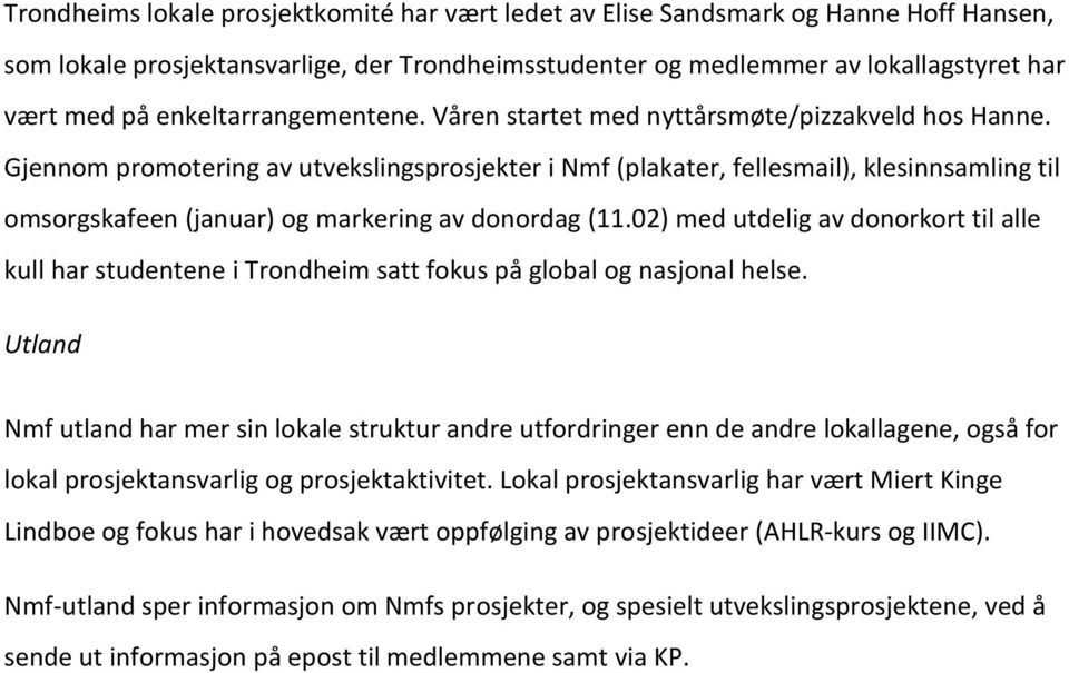 Gjennom promotering av utvekslingsprosjekter i Nmf (plakater, fellesmail), klesinnsamling til omsorgskafeen (januar) og markering av donordag (11.