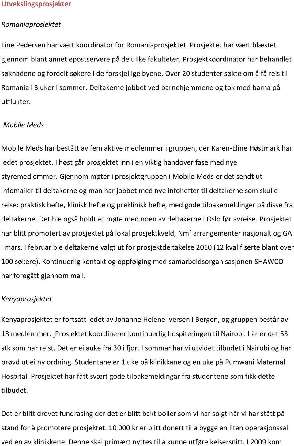 Deltakerne jobbet ved barnehjemmene og tok med barna på utflukter. Mobile Meds Mobile Meds har bestått av fem aktive medlemmer i gruppen, der Karen-Eline Høstmark har ledet prosjektet.