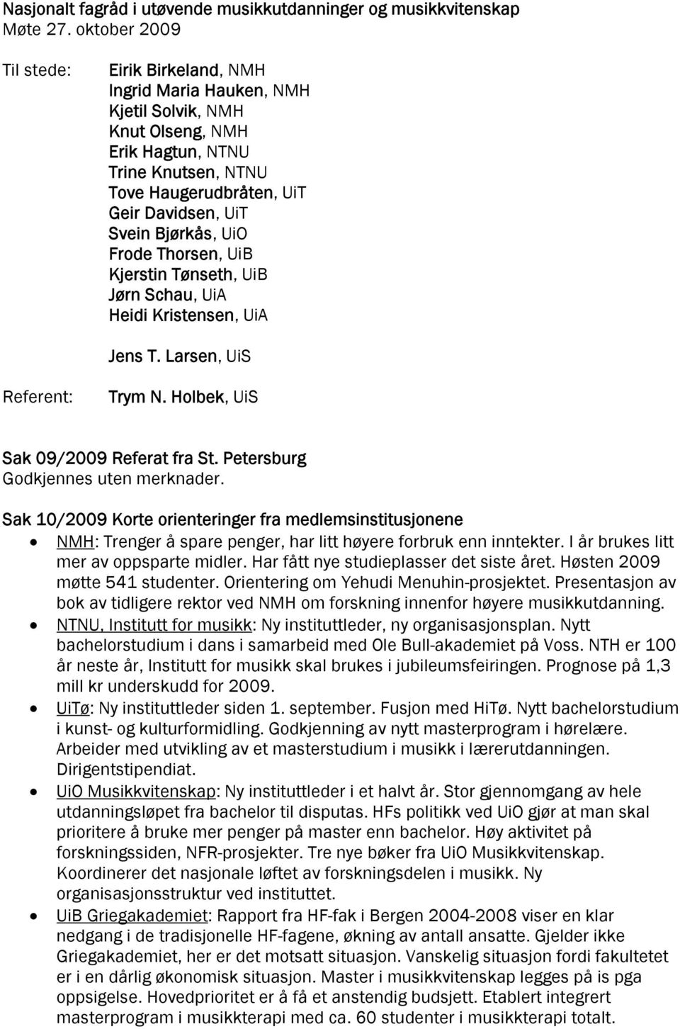 Bjørkås, UiO Frode Thorsen, UiB Kjerstin Tønseth, UiB Jørn Schau, UiA Heidi Kristensen, UiA Jens T. Larsen, UiS Referent: Trym N. Holbek, UiS Sak 09/2009 Referat fra St.