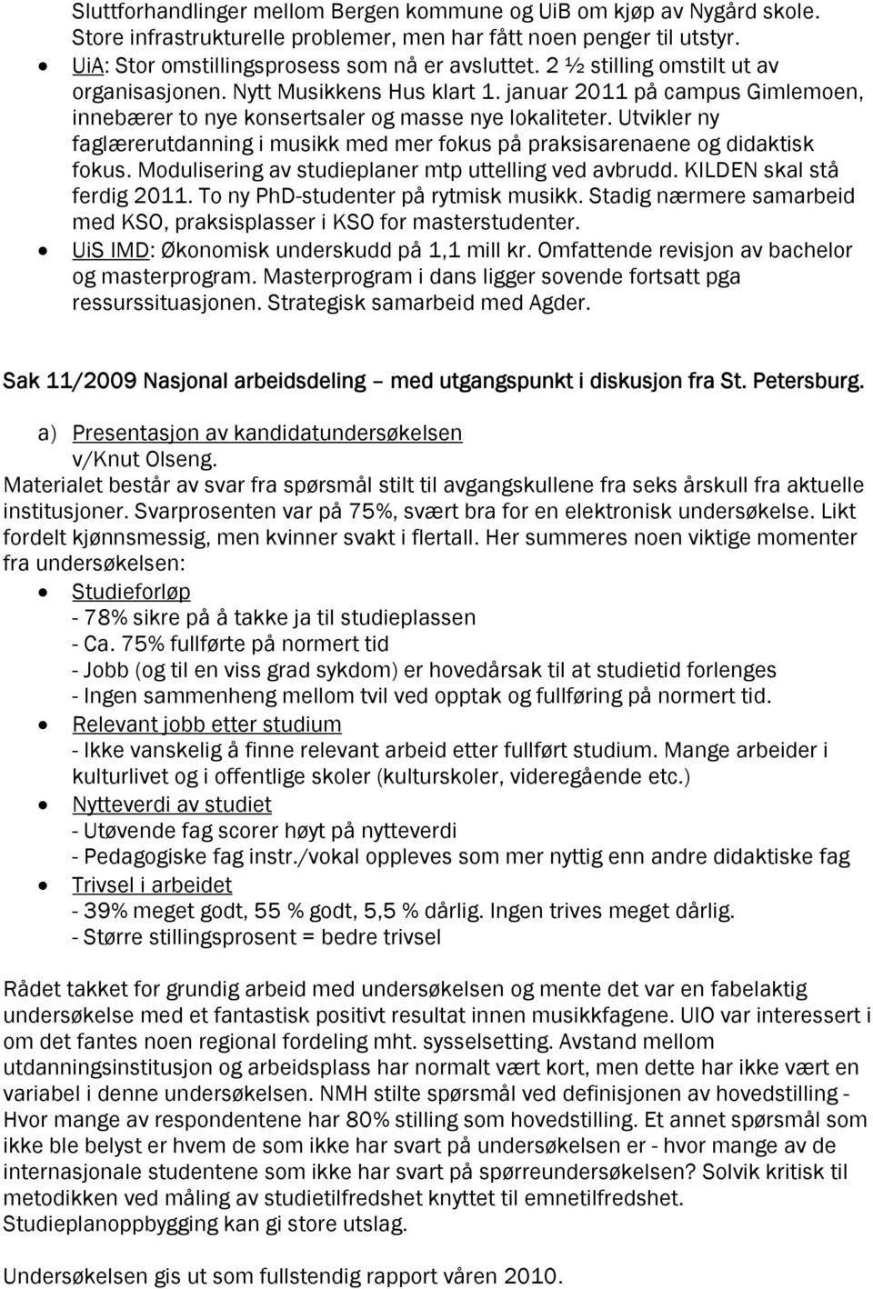 Utvikler ny faglærerutdanning i musikk med mer fokus på praksisarenaene og didaktisk fokus. Modulisering av studieplaner mtp uttelling ved avbrudd. KILDEN skal stå ferdig 2011.