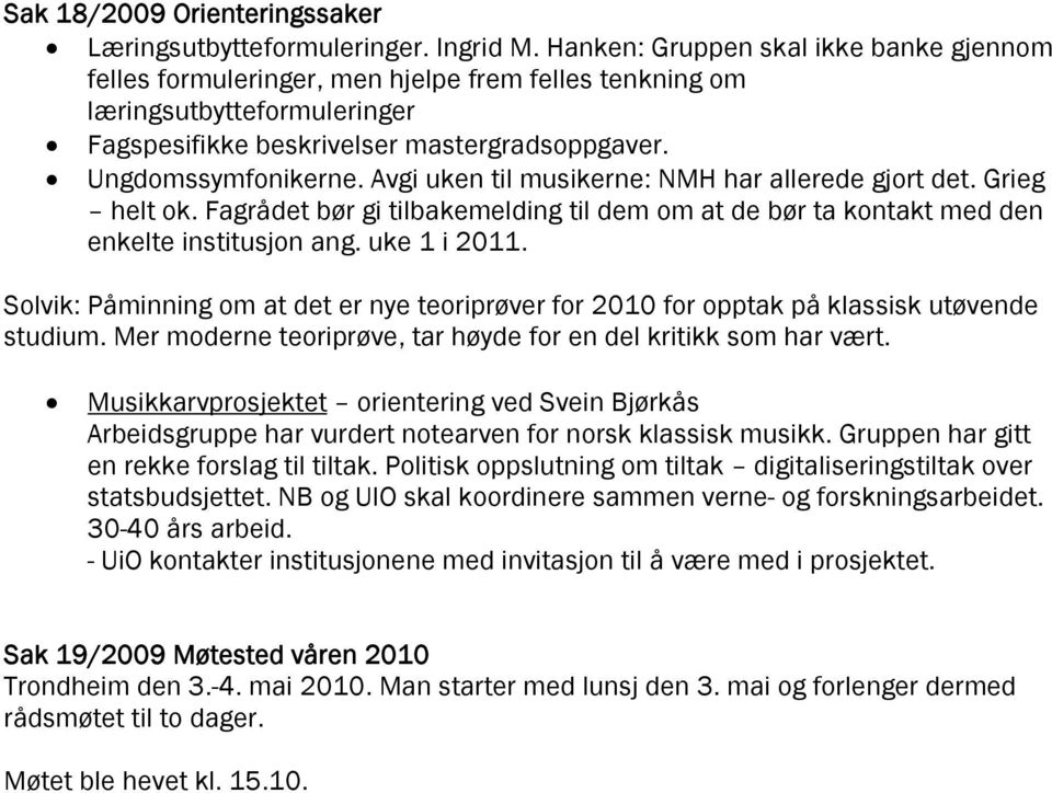 Avgi uken til musikerne: NMH har allerede gjort det. Grieg helt ok. Fagrådet bør gi tilbakemelding til dem om at de bør ta kontakt med den enkelte institusjon ang. uke 1 i 2011.