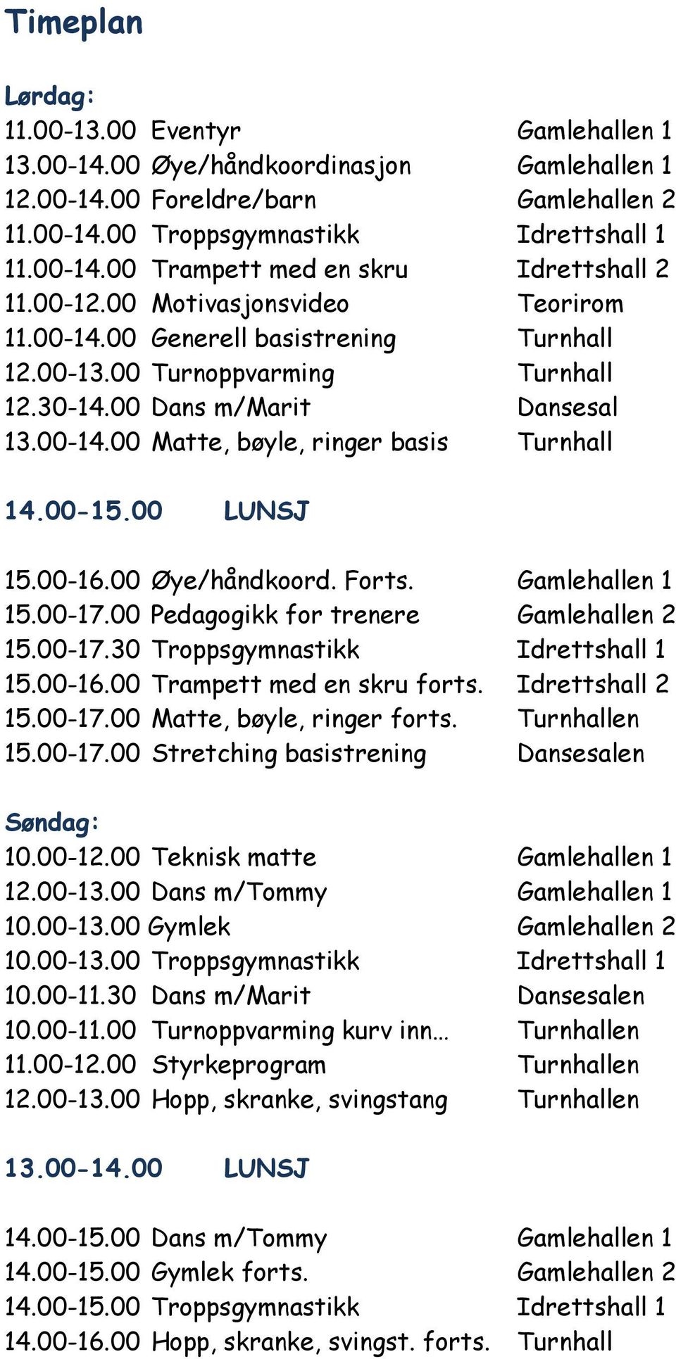 00-15.00 LUNSJ 15.00-16.00 Øye/håndkoord. Forts. Gamlehallen 1 15.00-17.00 Pedagogikk for trenere Gamlehallen 2 15.00-17.30 Troppsgymnastikk Idrettshall 1 15.00-16.00 Trampett med en skru forts.