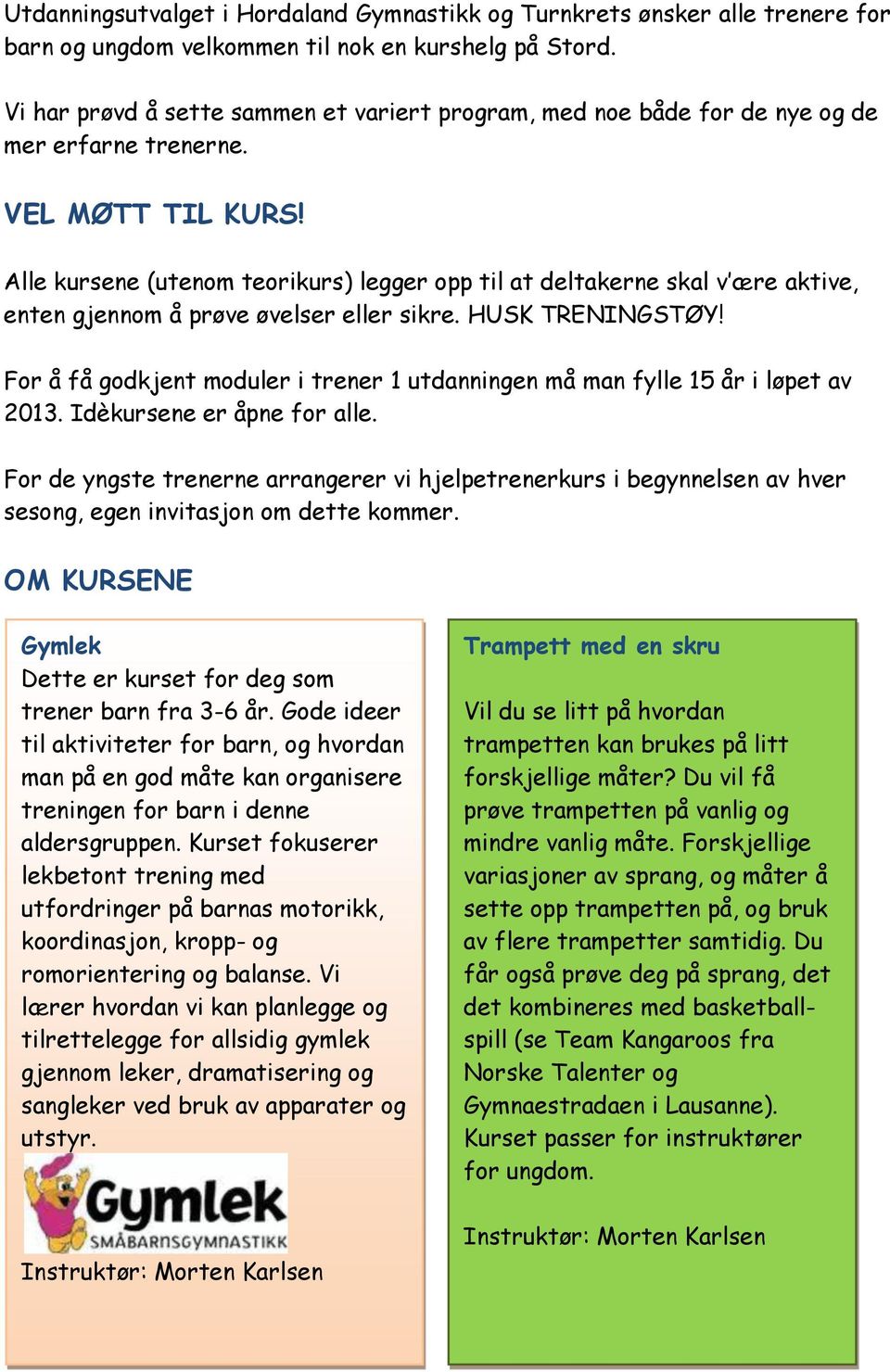 Alle kursene (utenom teorikurs) legger opp til at deltakerne skal v ære aktive, enten gjennom å prøve øvelser eller sikre. HUSK TRENINGSTØY!