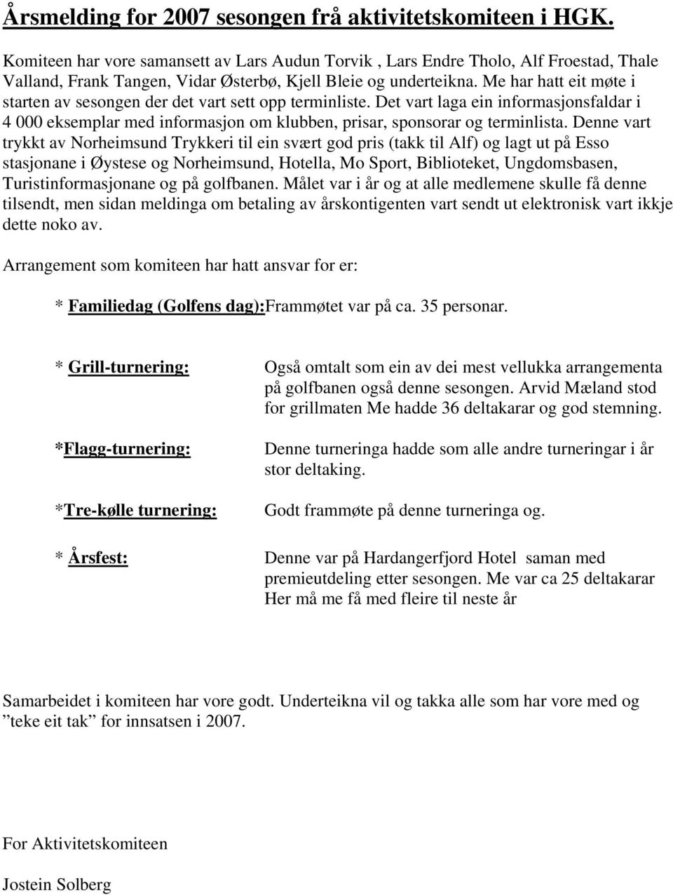 Me har hatt eit møte i starten av sesongen der det vart sett opp terminliste. Det vart laga ein informasjonsfaldar i 4 000 eksemplar med informasjon om klubben, prisar, sponsorar og terminlista.