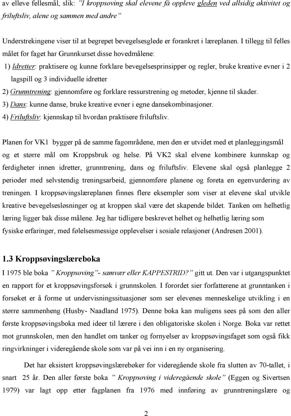 I tillegg til felles målet for faget har Grunnkurset disse hovedmålene: 1) Idretter: praktisere og kunne forklare bevegelsesprinsipper og regler, bruke kreative evner i 2 lagspill og 3 individuelle