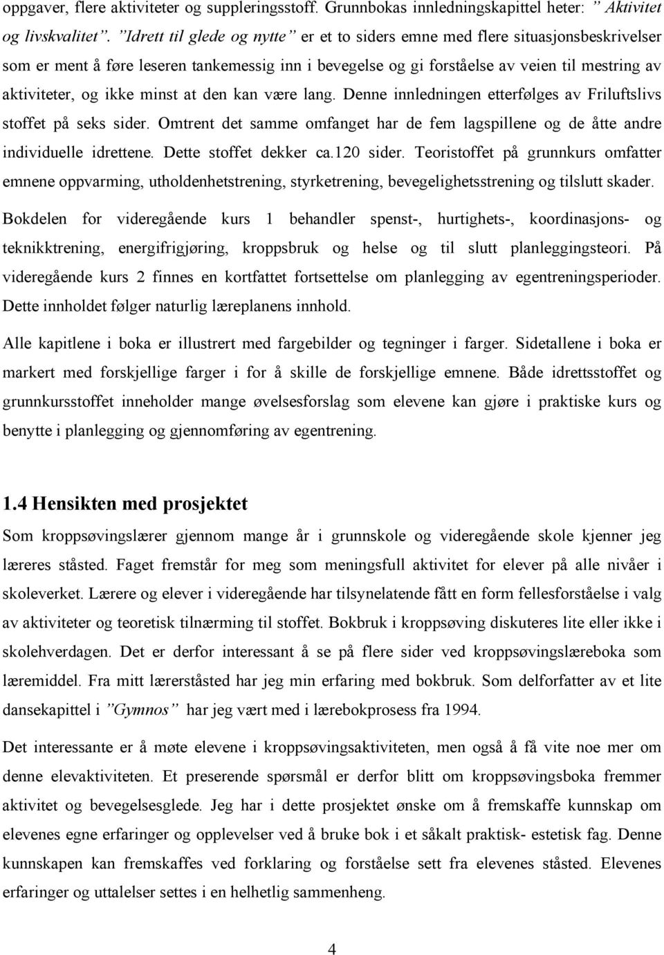 minst at den kan være lang. Denne innledningen etterfølges av Friluftslivs stoffet på seks sider. Omtrent det samme omfanget har de fem lagspillene og de åtte andre individuelle idrettene.