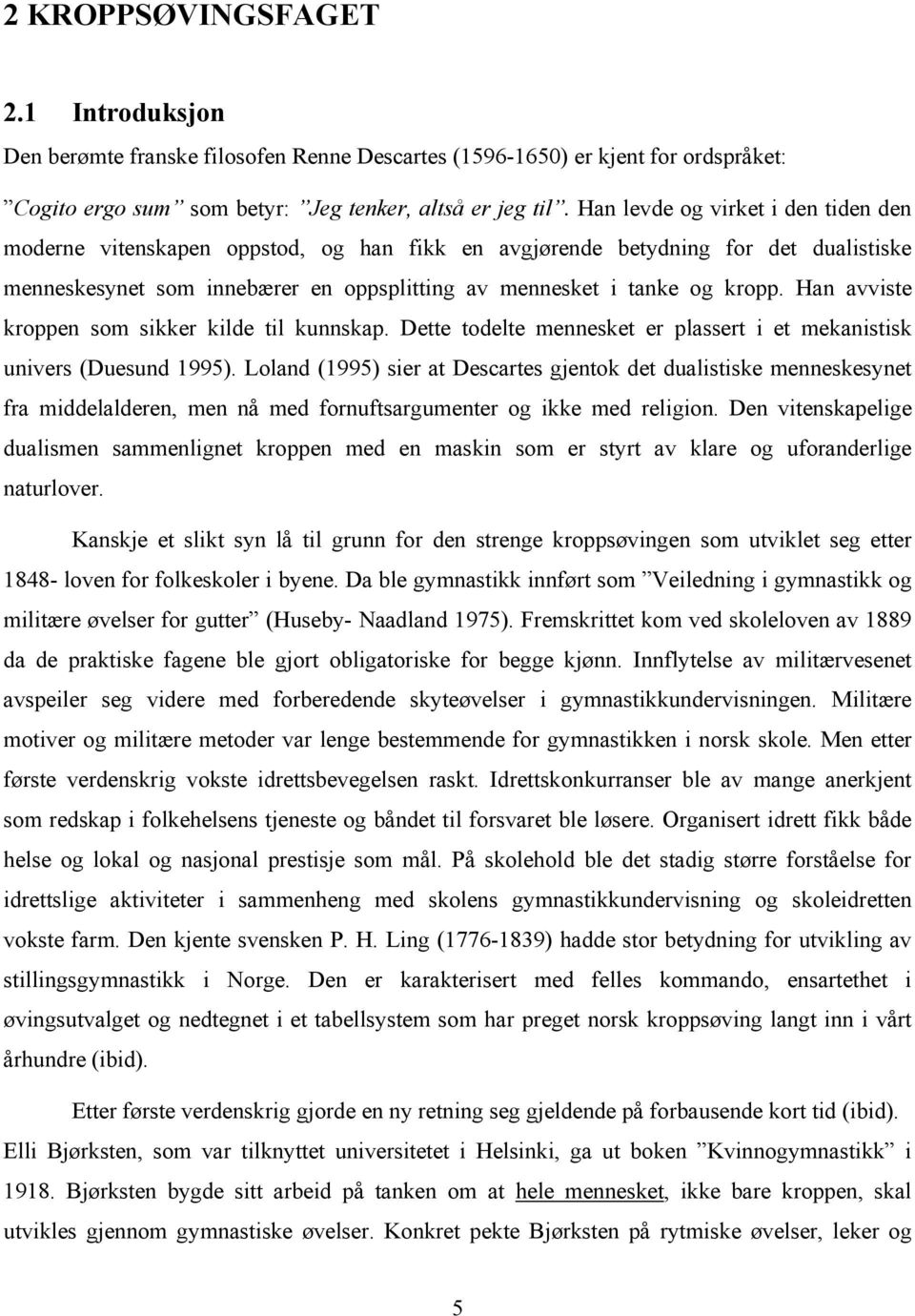 Han avviste kroppen som sikker kilde til kunnskap. Dette todelte mennesket er plassert i et mekanistisk univers (Duesund 1995).