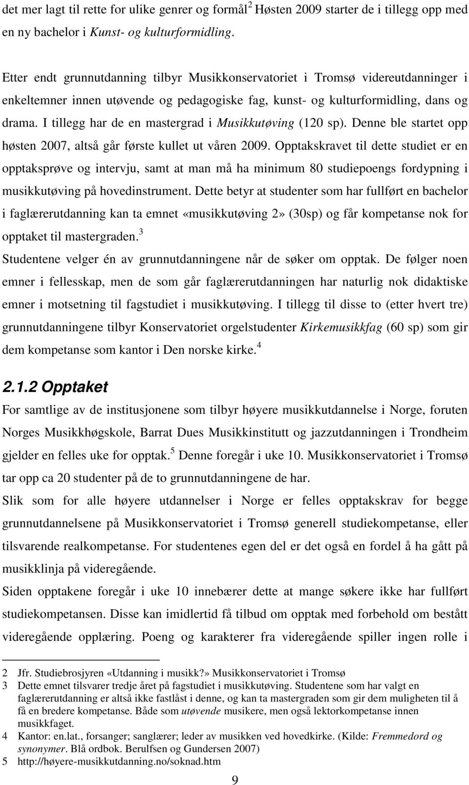 I tillegg har de en mastergrad i Musikkutøving (120 sp). Denne ble startet opp høsten 2007, altså går første kullet ut våren 2009.