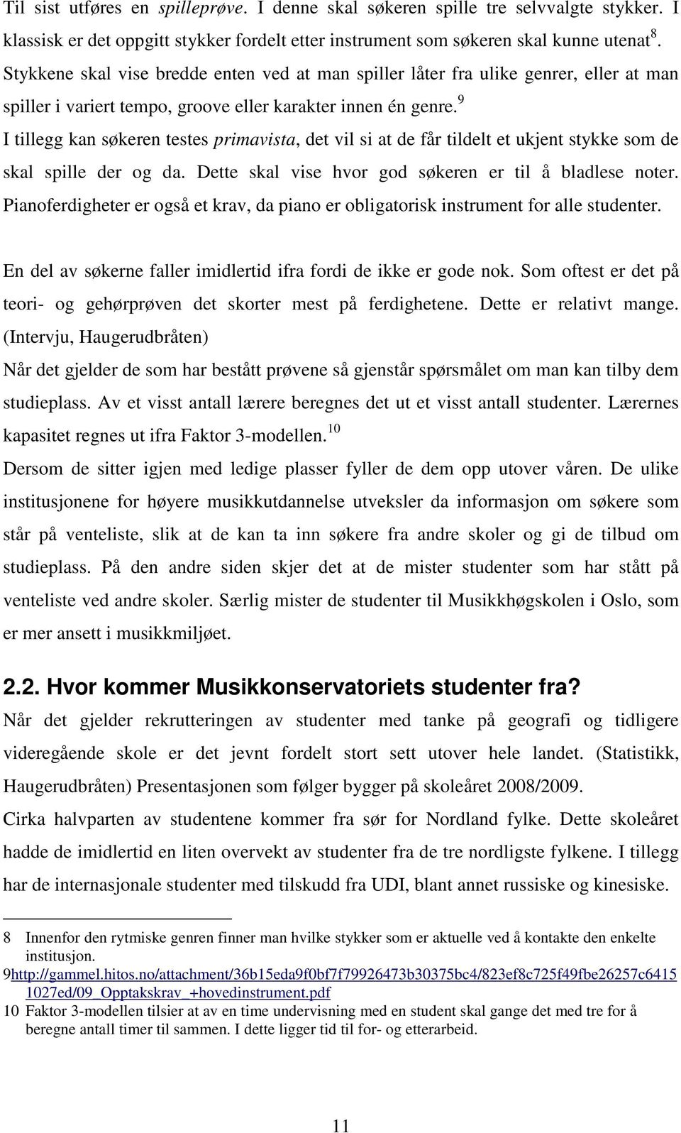 9 I tillegg kan søkeren testes primavista, det vil si at de får tildelt et ukjent stykke som de skal spille der og da. Dette skal vise hvor god søkeren er til å bladlese noter.