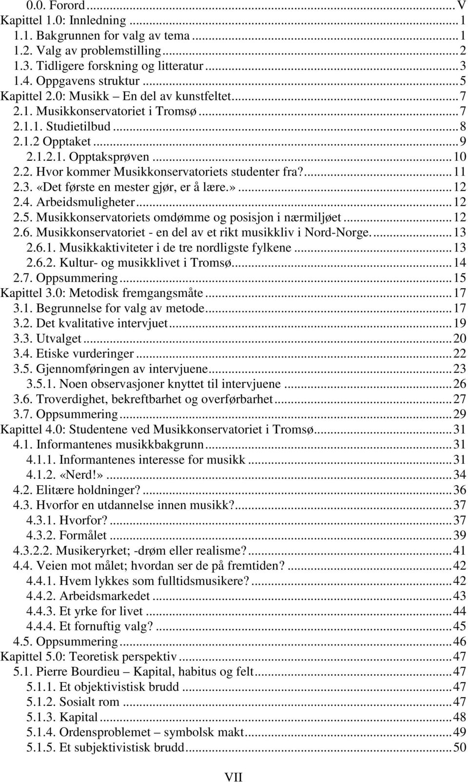 ...11 2.3. «Det første en mester gjør, er å lære.»...12 2.4. Arbeidsmuligheter...12 2.5. Musikkonservatoriets omdømme og posisjon i nærmiljøet...12 2.6.