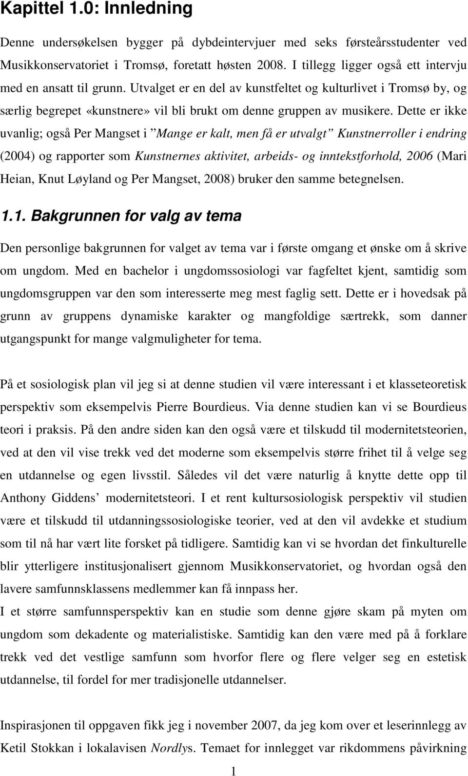 Dette er ikke uvanlig; også Per Mangset i Mange er kalt, men få er utvalgt Kunstnerroller i endring (2004) og rapporter som Kunstnernes aktivitet, arbeids- og inntekstforhold, 2006 (Mari Heian, Knut