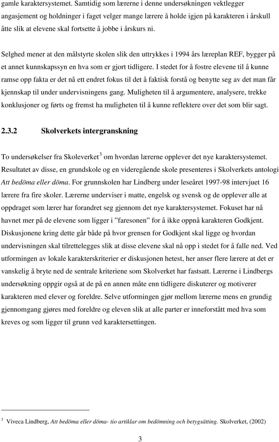 årskurs ni. Selghed mener at den målstyrte skolen slik den uttrykkes i 1994 års læreplan REF, bygger på et annet kunnskapssyn en hva som er gjort tidligere.