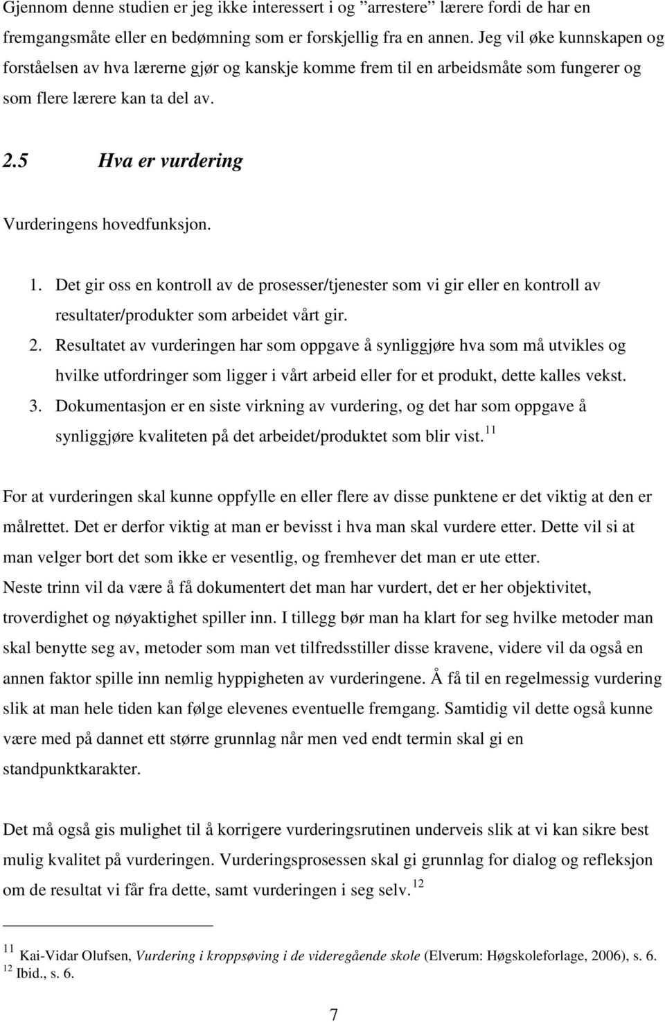 Det gir oss en kontroll av de prosesser/tjenester som vi gir eller en kontroll av resultater/produkter som arbeidet vårt gir. 2.