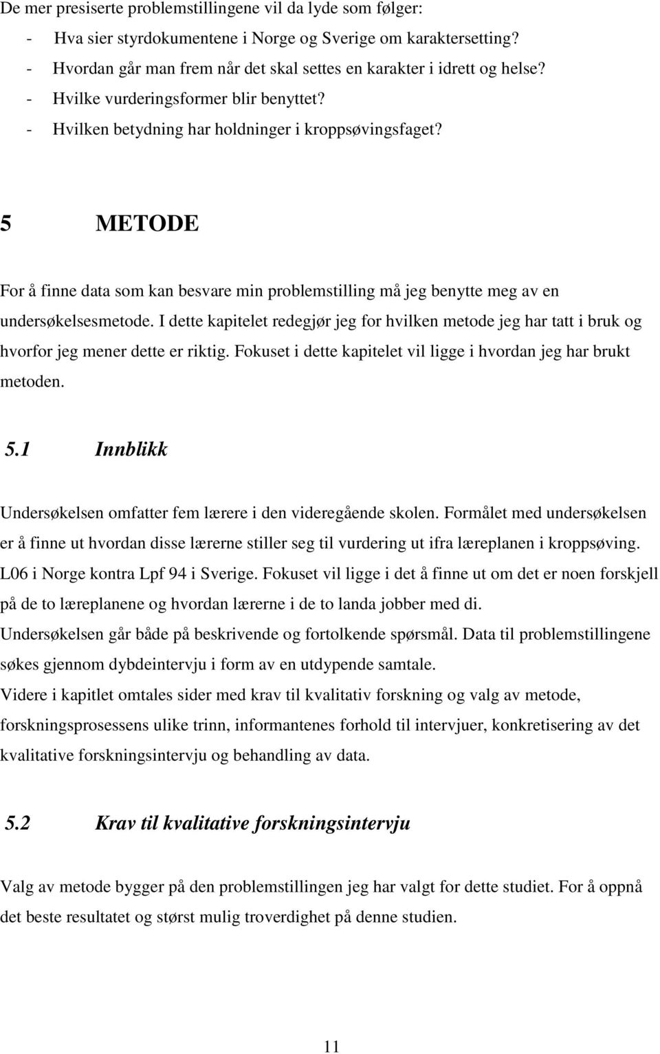 5 METODE For å finne data som kan besvare min problemstilling må jeg benytte meg av en undersøkelsesmetode.