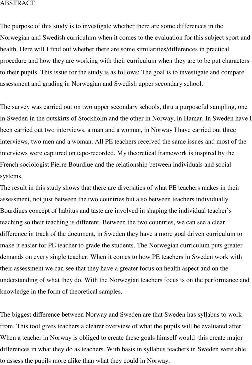 This issue for the study is as follows: The goal is to investigate and compare assessment and grading in Norwegian and Swedish upper secondary school.