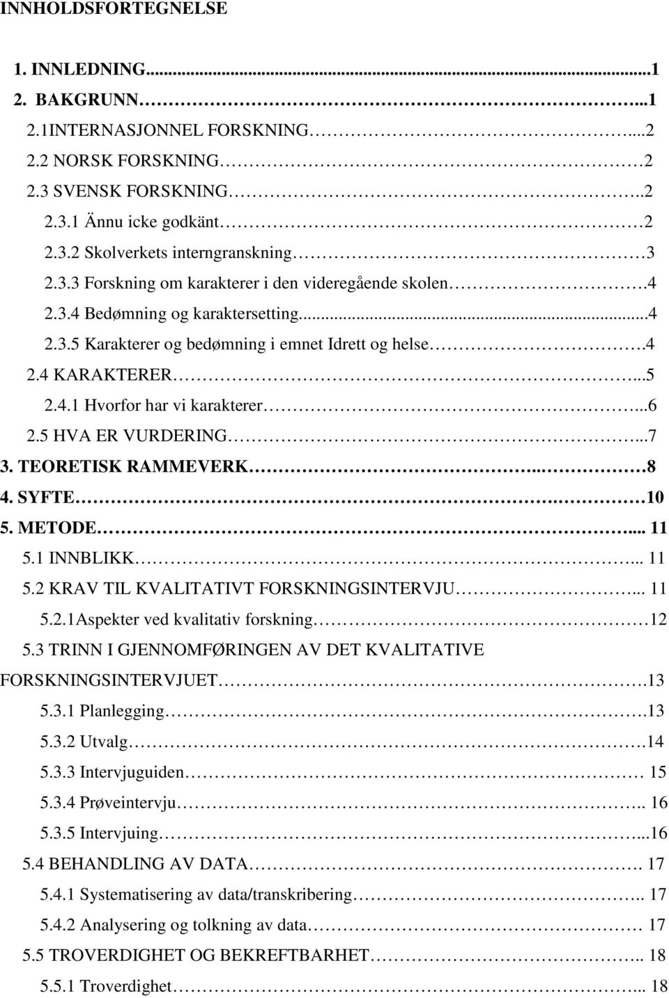 . 8 4. SYFTE. 10 5. METODE... 11 5.1 INNBLIKK... 11 5.2 KRAV TIL KVALITATIVT FORSKNINGSINTERVJU... 11 5.2.1Aspekter ved kvalitativ forskning 12 5.