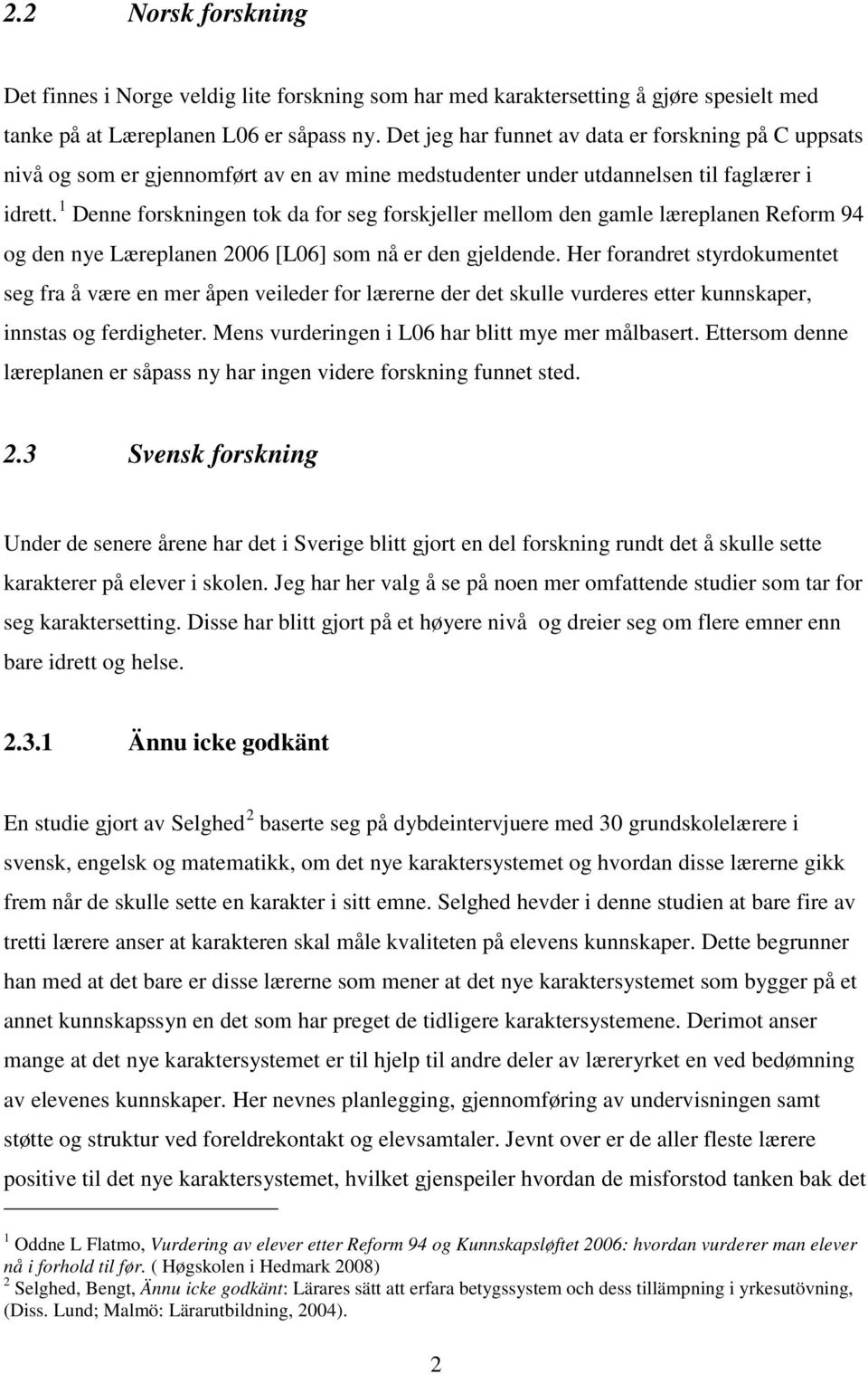 1 Denne forskningen tok da for seg forskjeller mellom den gamle læreplanen Reform 94 og den nye Læreplanen 2006 [L06] som nå er den gjeldende.