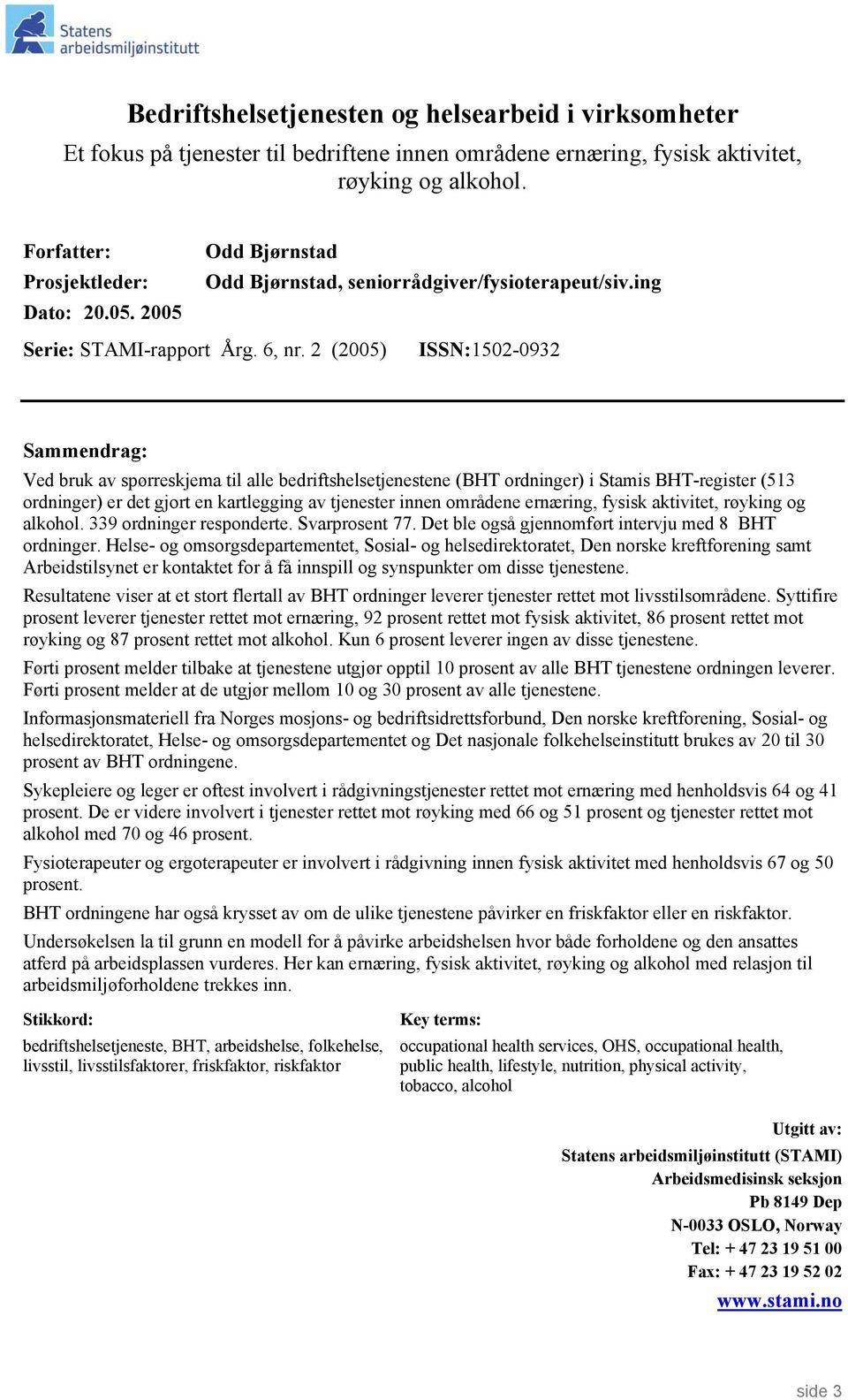 2 (2005) ISSN:1502-0932 Sammendrag: Ved bruk av spørreskjema til alle bedriftshelsetjenestene (BHT ordninger) i Stamis BHT-register (513 ordninger) er det gjort en kartlegging av tjenester innen