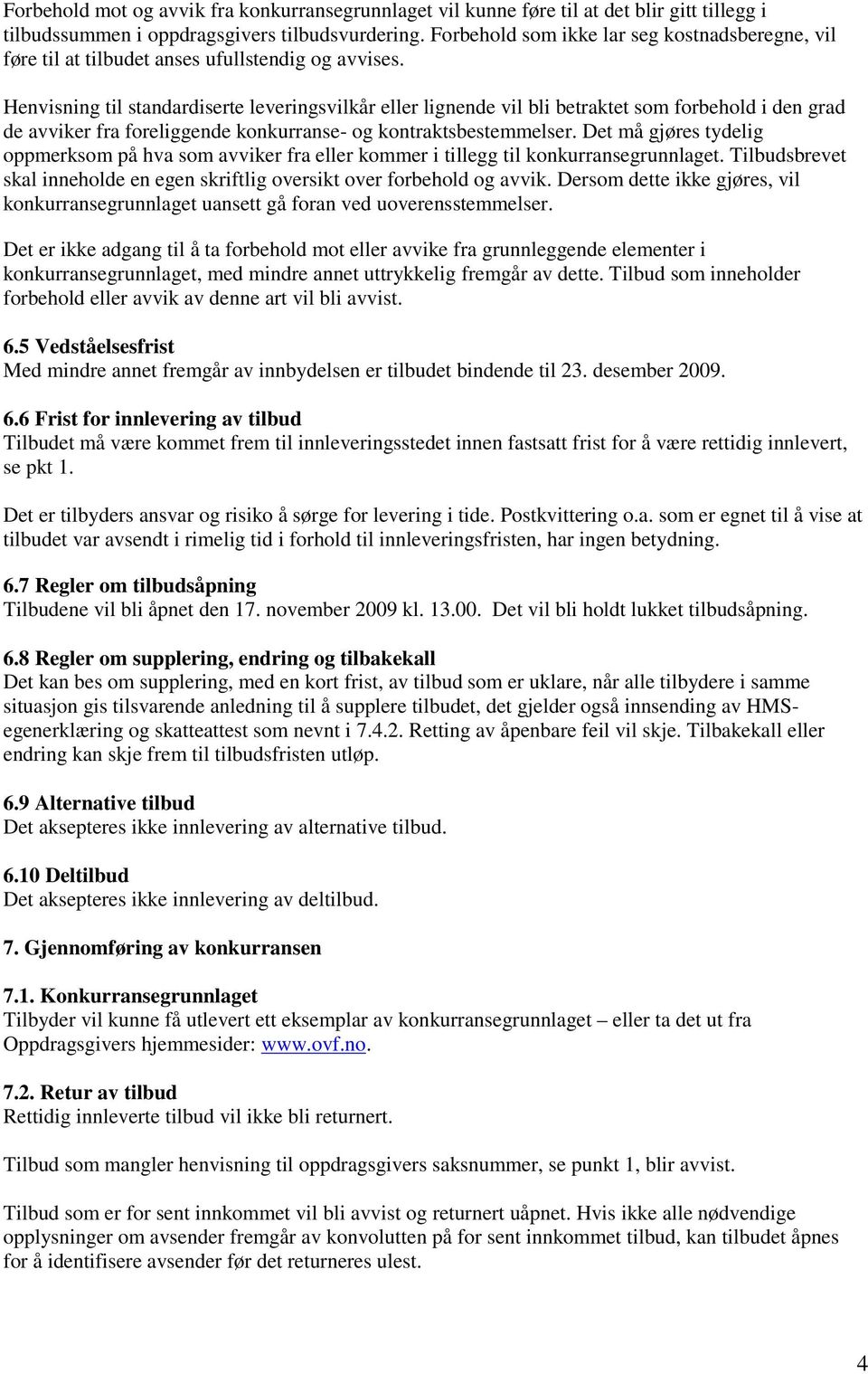 Henvisning til standardiserte leveringsvilkår eller lignende vil bli betraktet som forbehold i den grad de avviker fra foreliggende konkurranse- og kontraktsbestemmelser.