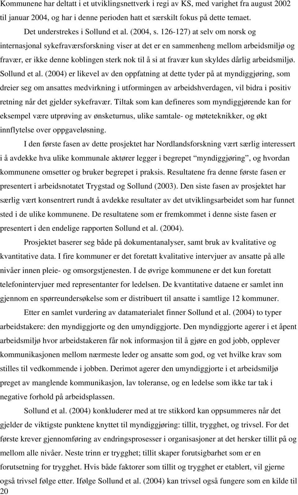 126-127) at selv om norsk og internasjonal sykefraværsforskning viser at det er en sammenheng mellom arbeidsmiljø og fravær, er ikke denne koblingen sterk nok til å si at fravær kun skyldes dårlig