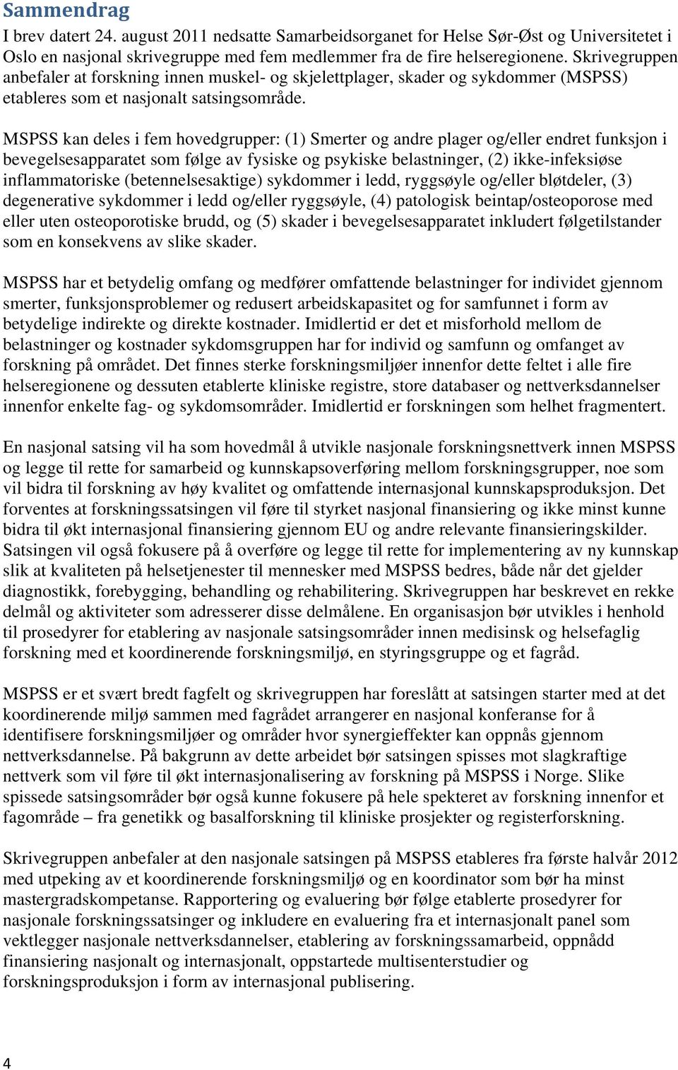 MSPSS kan deles i fem hovedgrupper: (1) Smerter og andre plager og/eller endret funksjon i bevegelsesapparatet som følge av fysiske og psykiske belastninger, (2) ikke-infeksiøse inflammatoriske