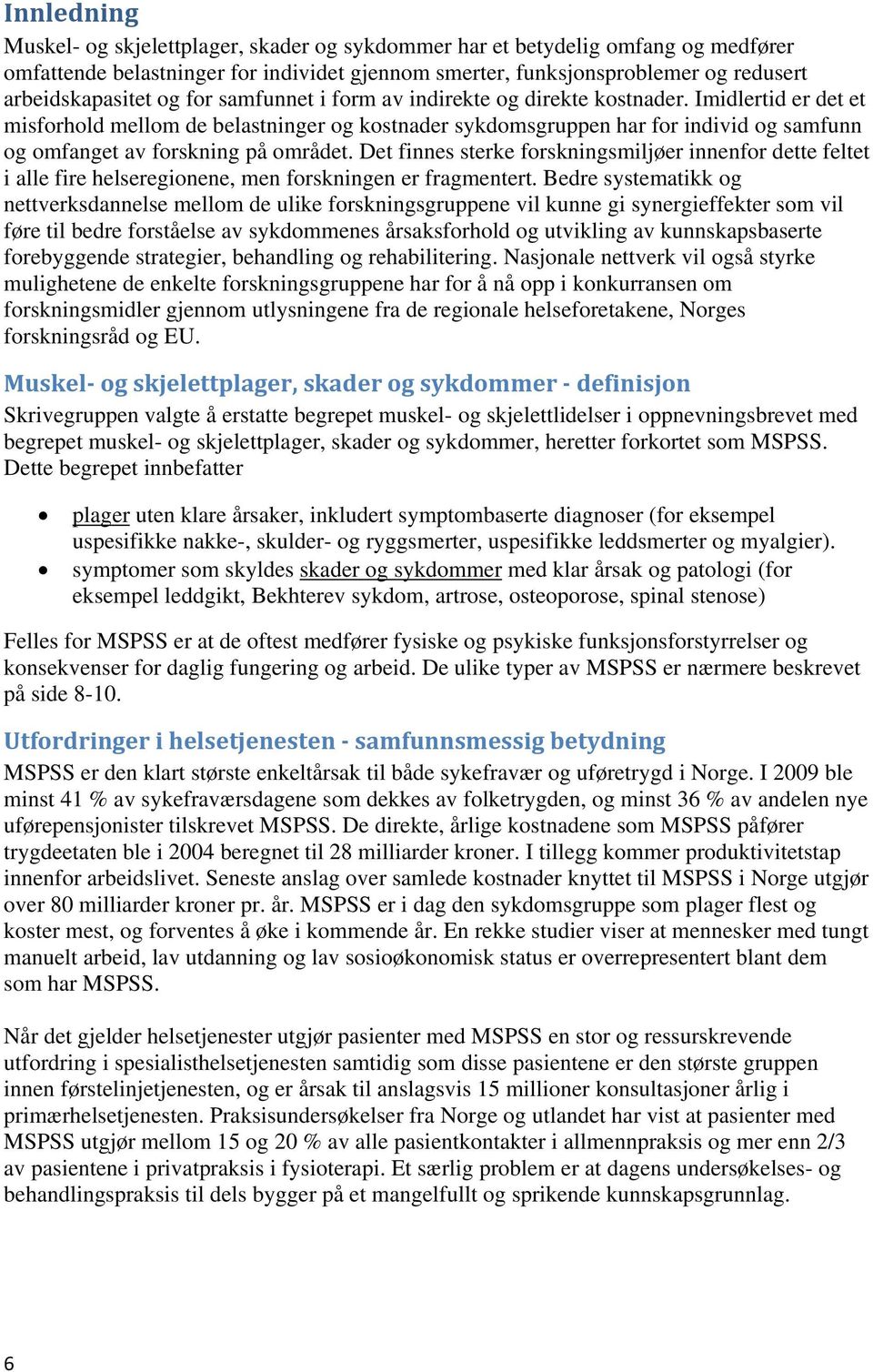 Imidlertid er det et misforhold mellom de belastninger og kostnader sykdomsgruppen har for individ og samfunn og omfanget av forskning på området.