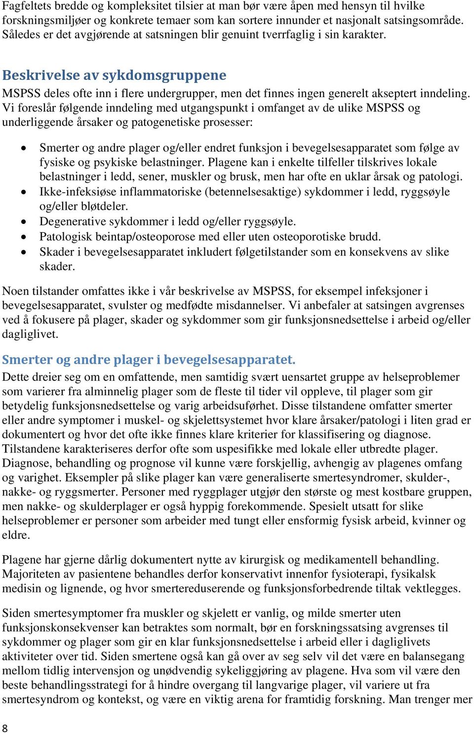 Beskrivelse av sykdomsgruppene MSPSS deles ofte inn i flere undergrupper, men det finnes ingen generelt akseptert inndeling.