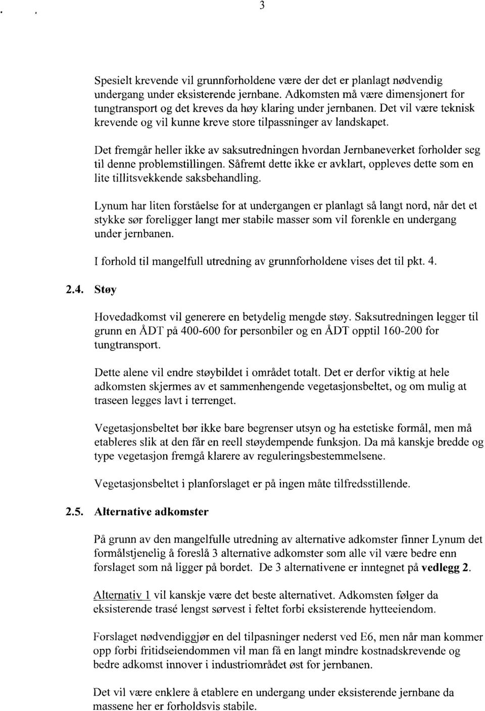 Det fremgår heller ikke av saksutredningen hvordan Jernbaneverket forholder seg til denne problemstillingen. Såfremt dette ikke er avklart, oppleves dette som en lite tillitsvekkende saksbehandling.