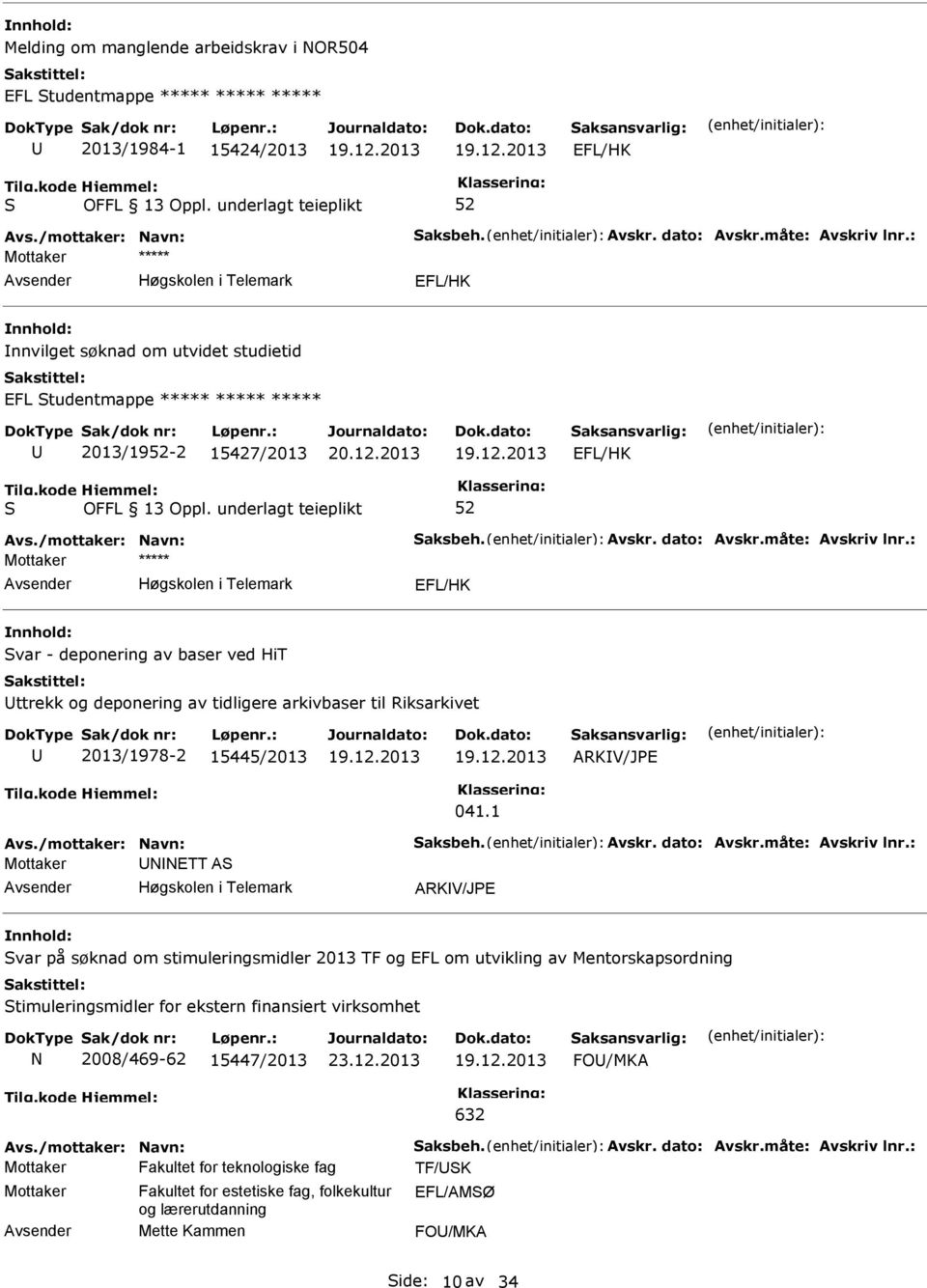 : EFL/HK var - deponering av baser ved HiT ttrekk og deponering av tidligere arkivbaser til Riksarkivet 2013/1978-2 15445/2013 ARKV/JE 041.1 Avs./mottaker: Navn: aksbeh. Avskr. dato: Avskr.