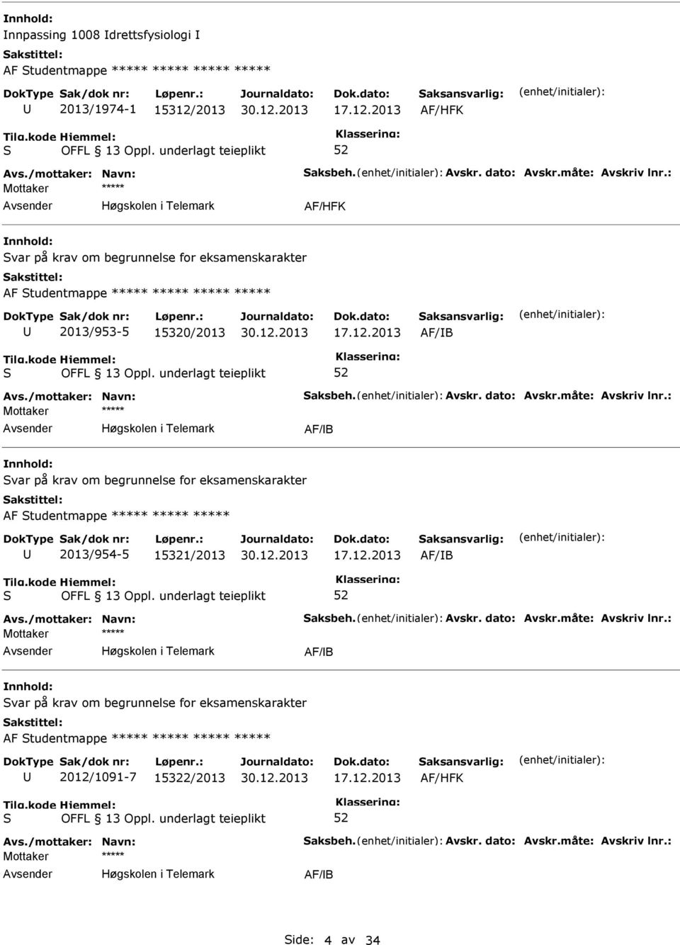 måte: Avskriv lnr.: AF/B var på krav om begrunnelse for eksamenskarakter AF tudentmappe ***** ***** ***** 2013/954-5 15321/2013 17.12.2013 AF/B Avs./mottaker: Navn: aksbeh. Avskr. dato: Avskr.