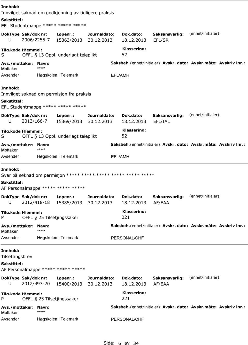 : EFL/AMH var på søknad om permisjon ***** ***** ***** ***** ***** ***** AF ersonalmappe ***** ***** ***** 2012/418-18 15385/2013 AF/EAA OFFL 25 Tilsetjingssaker Avs./mottaker: Navn: aksbeh. Avskr.