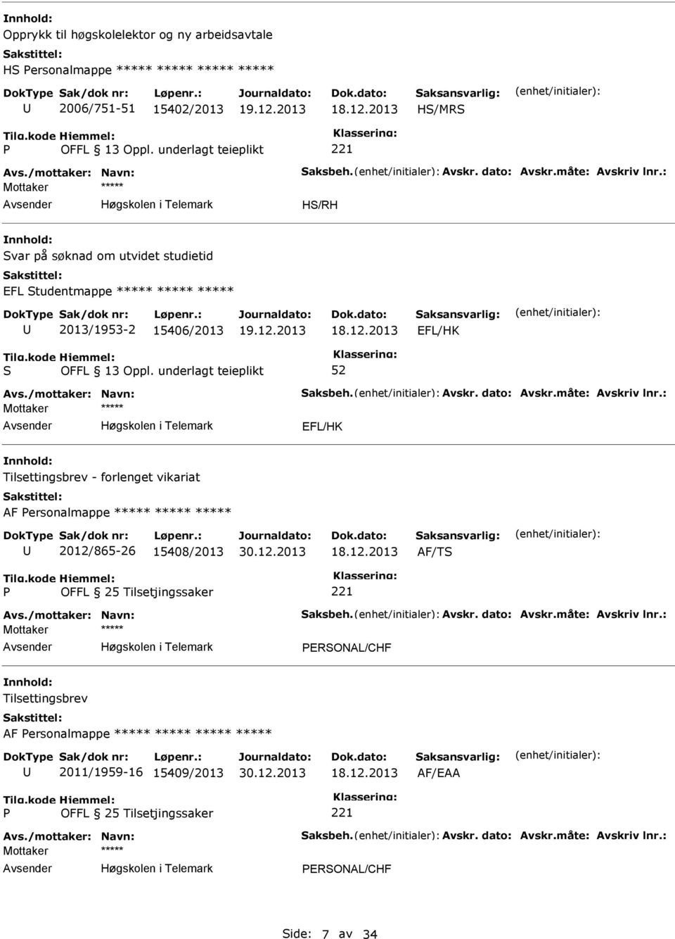 : EFL/HK Tilsettingsbrev - forlenget vikariat AF ersonalmappe ***** ***** ***** 2012/865-26 15408/2013 AF/T OFFL 25 Tilsetjingssaker Avs./mottaker: Navn: aksbeh. Avskr. dato: Avskr.