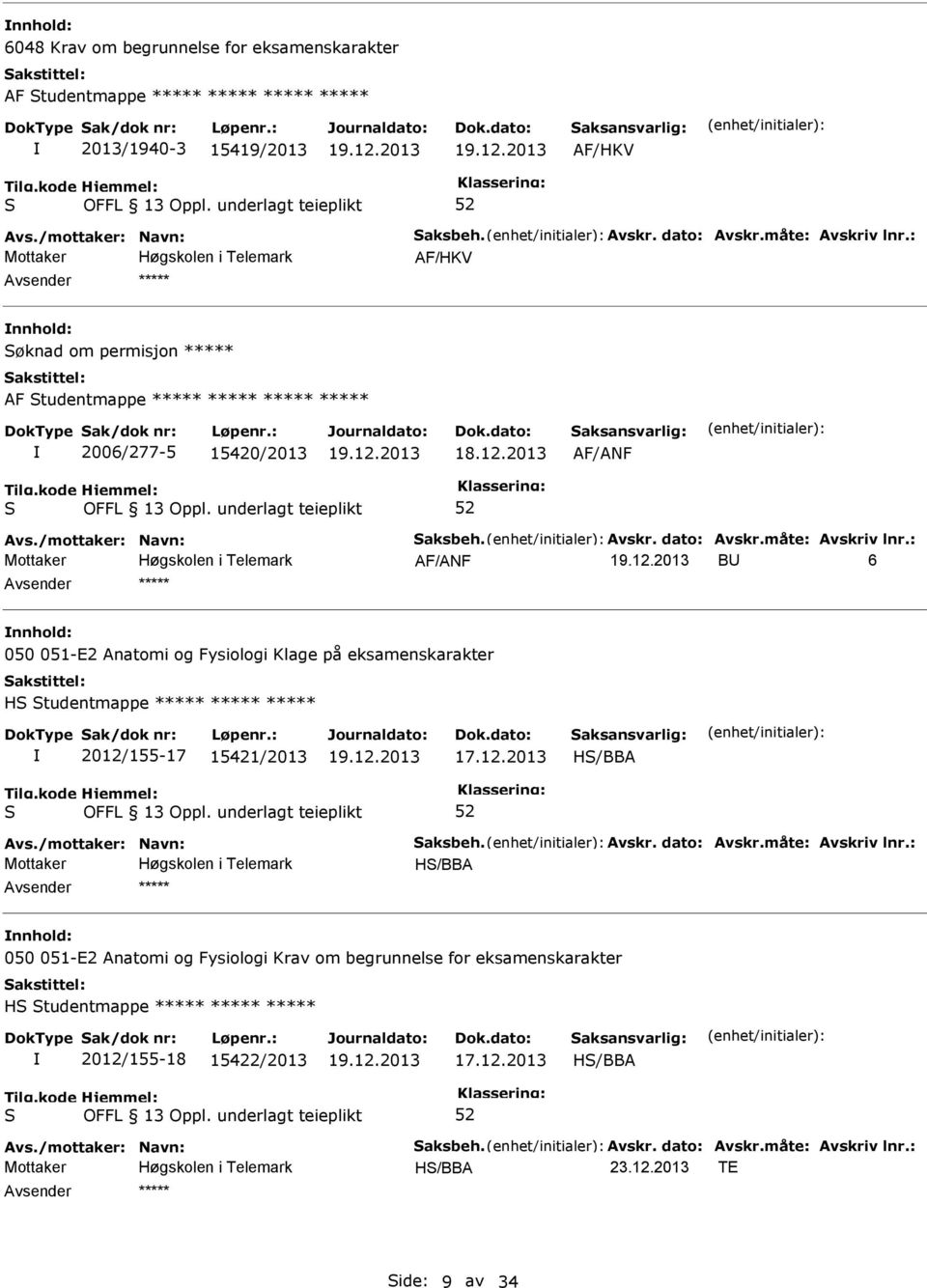 : AF/ANF B 6 ***** 050 051-E2 Anatomi og Fysiologi Klage på eksamenskarakter H tudentmappe ***** ***** ***** 2012/155-17 15421/2013 17.12.2013 H/BBA Avs./mottaker: Navn: aksbeh. Avskr. dato: Avskr.