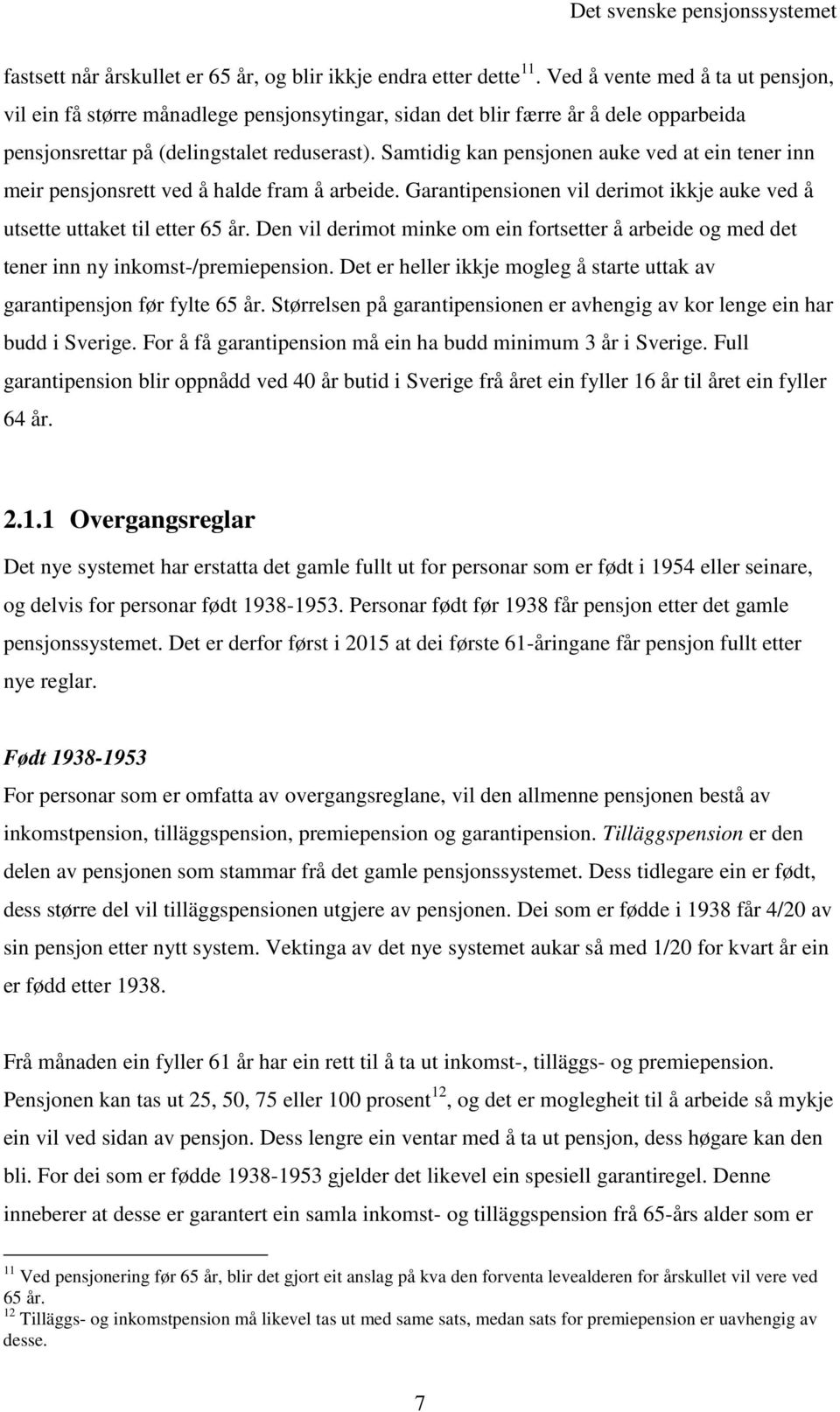 Samtidig kan pensjonen auke ved at ein tener inn meir pensjonsrett ved å halde fram å arbeide. Garantipensionen vil derimot ikkje auke ved å utsette uttaket til etter 65 år.