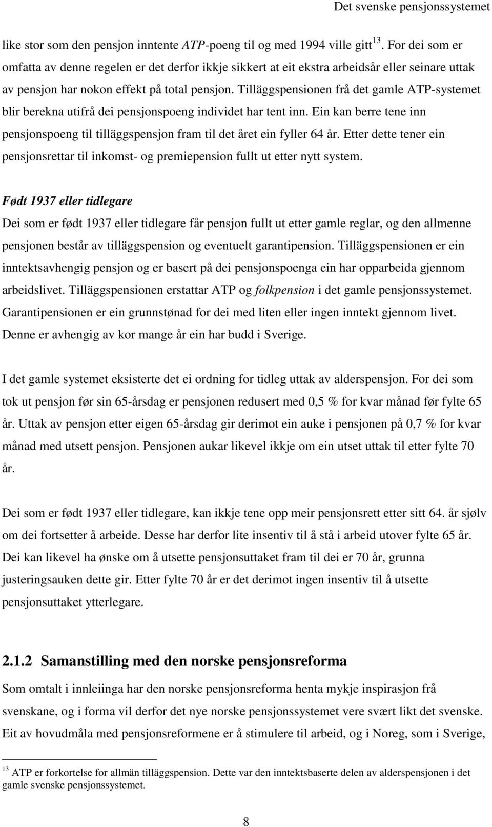 Tilläggspensionen frå det gamle ATP-systemet blir berekna utifrå dei pensjonspoeng individet har tent inn. Ein kan berre tene inn pensjonspoeng til tilläggspensjon fram til det året ein fyller 64 år.