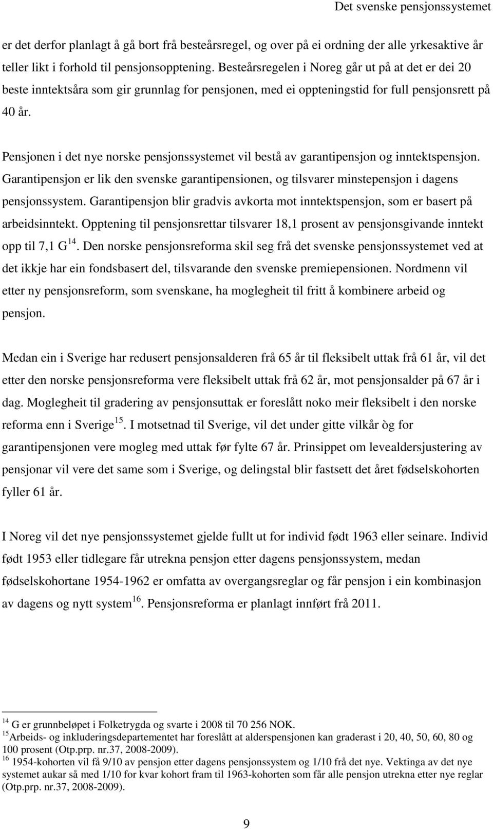 Pensjonen i det nye norske pensjonssystemet vil bestå av garantipensjon og inntektspensjon. Garantipensjon er lik den svenske garantipensionen, og tilsvarer minstepensjon i dagens pensjonssystem.