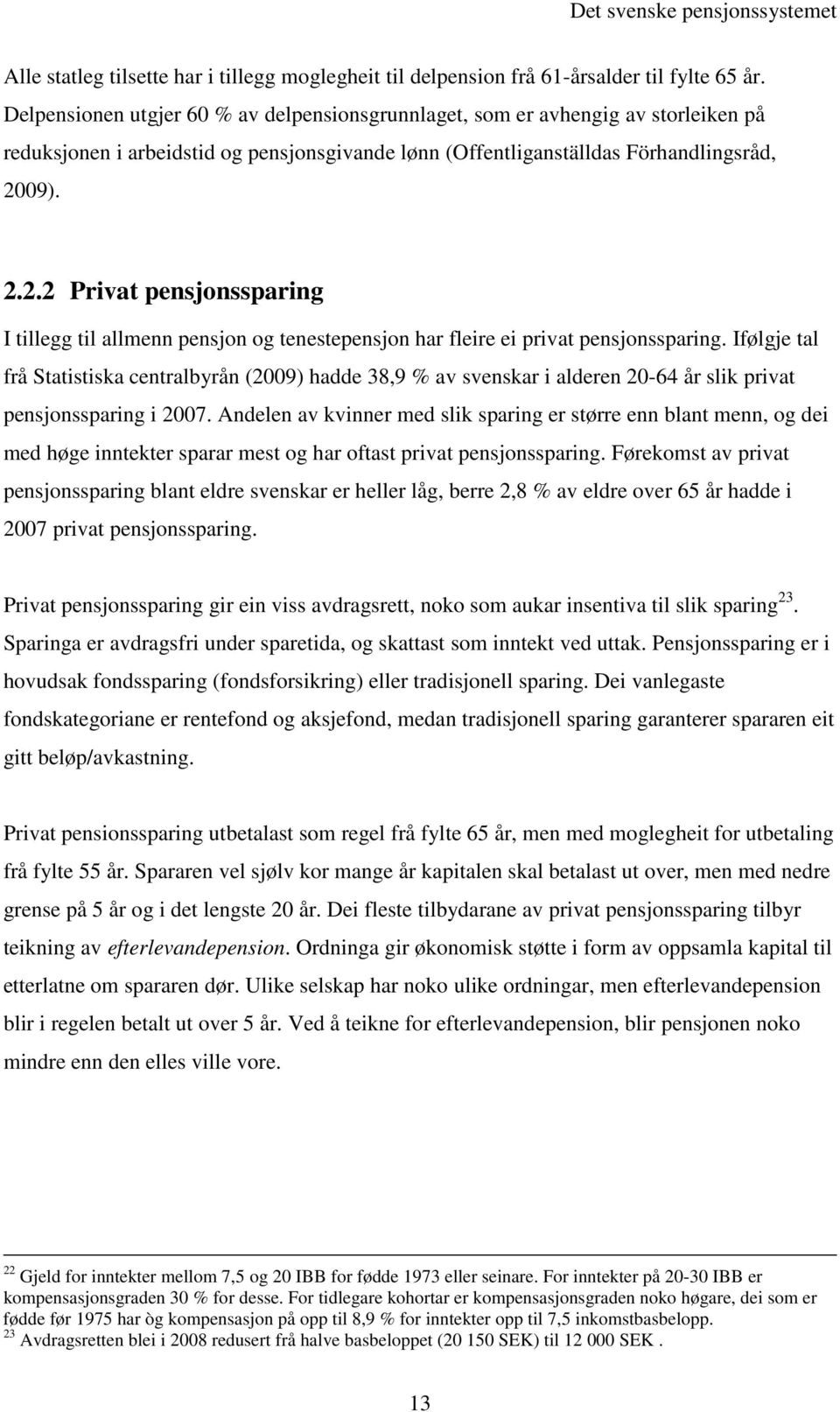 09). 2.2.2 Privat pensjonssparing I tillegg til allmenn pensjon og tenestepensjon har fleire ei privat pensjonssparing.