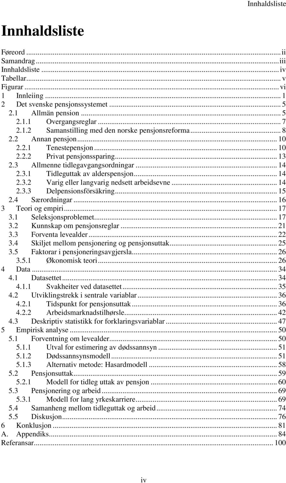 .. 14 2.3.2 Varig eller langvarig nedsett arbeidsevne... 14 2.3.3 Delpensionsförsäkring... 15 2.4 Særordningar... 16 3 Teori og empiri... 17 3.1 Seleksjonsproblemet... 17 3.2 Kunnskap om pensjonsreglar.