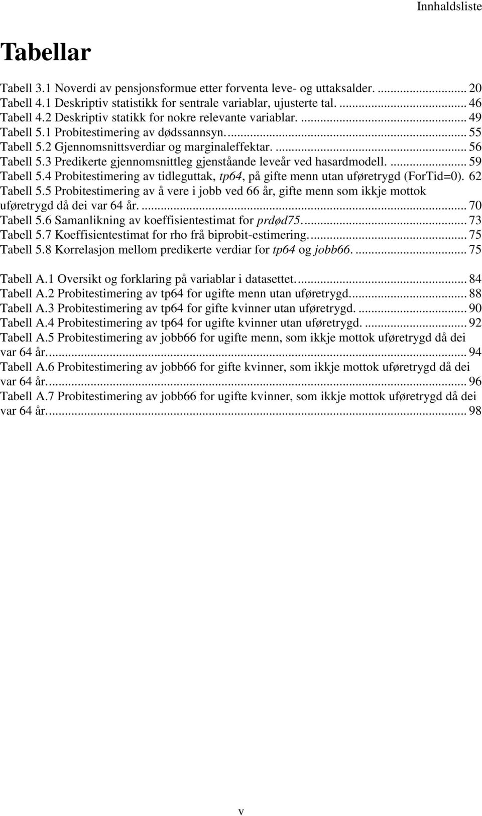 3 Predikerte gjennomsnittleg gjenståande leveår ved hasardmodell.... 59 Tabell 5.4 Probitestimering av tidleguttak, tp64, på gifte menn utan uføretrygd (ForTid=0). 62 Tabell 5.