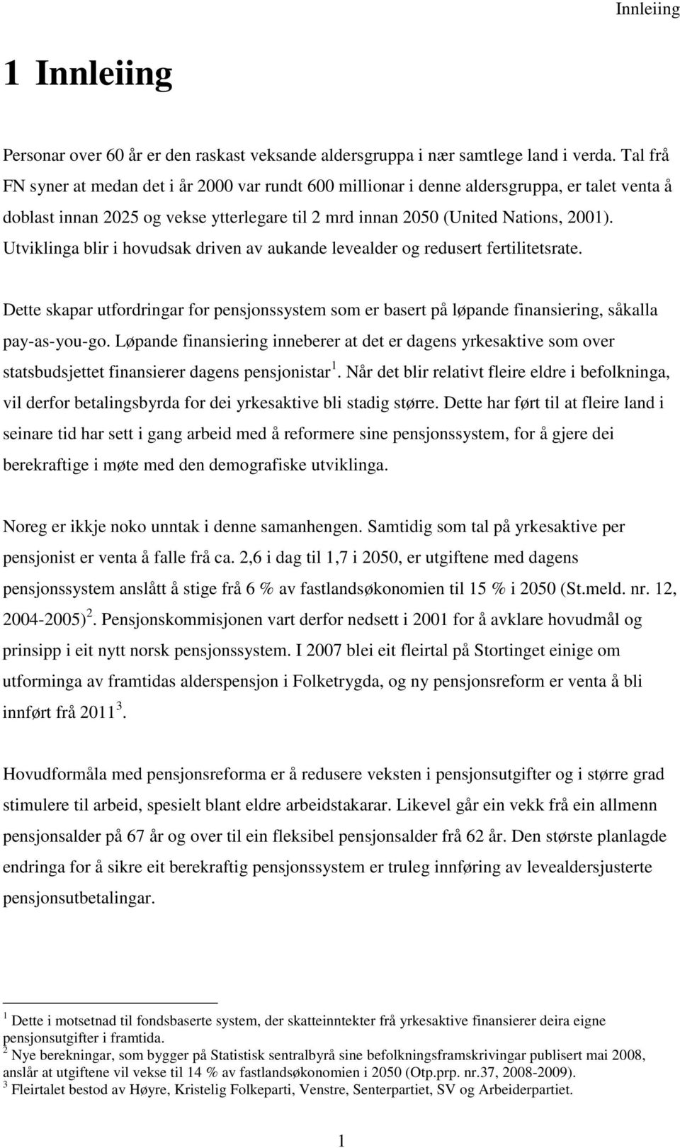 Utviklinga blir i hovudsak driven av aukande levealder og redusert fertilitetsrate. Dette skapar utfordringar for pensjonssystem som er basert på løpande finansiering, såkalla pay-as-you-go.