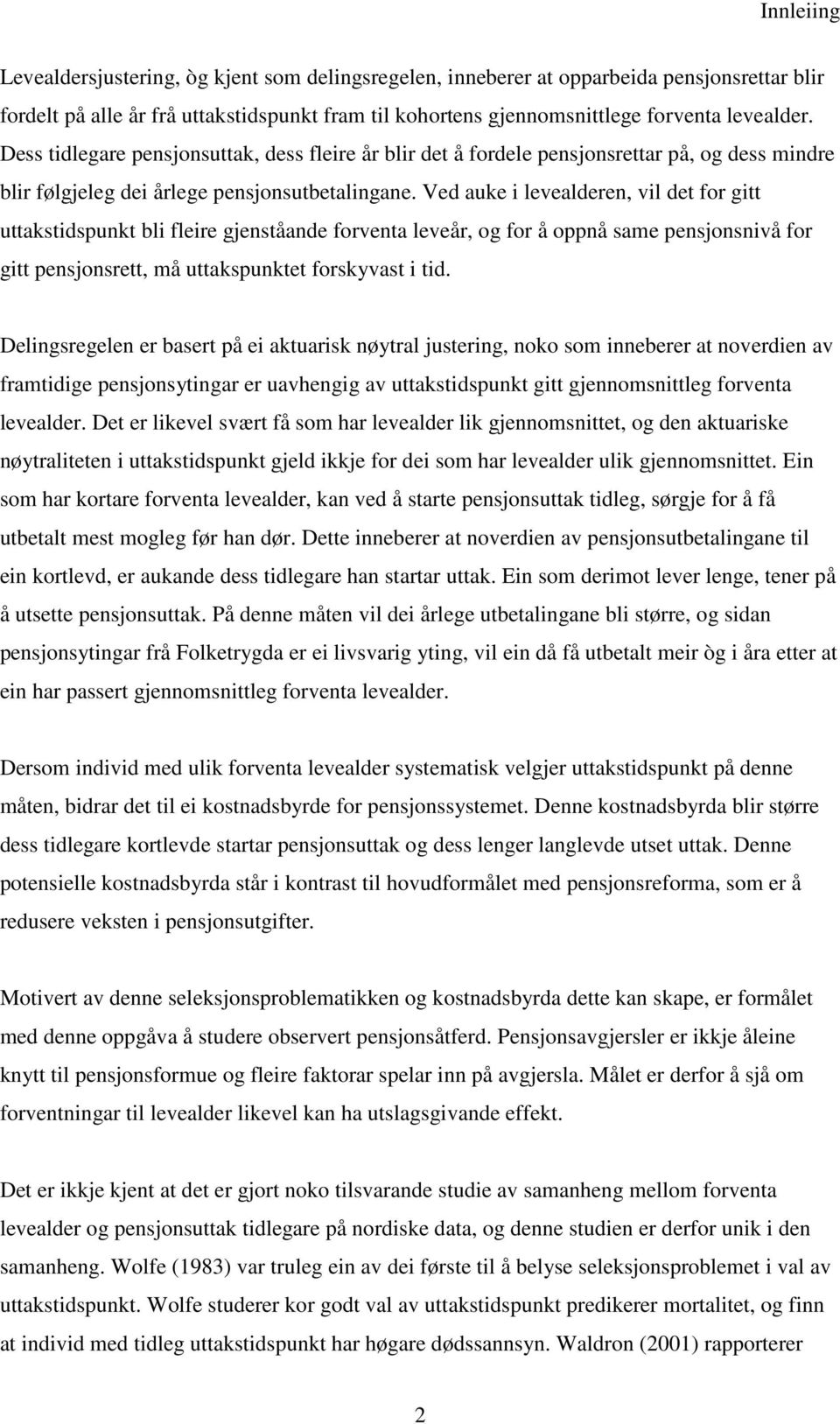 Ved auke i levealderen, vil det for gitt uttakstidspunkt bli fleire gjenståande forventa leveår, og for å oppnå same pensjonsnivå for gitt pensjonsrett, må uttakspunktet forskyvast i tid.