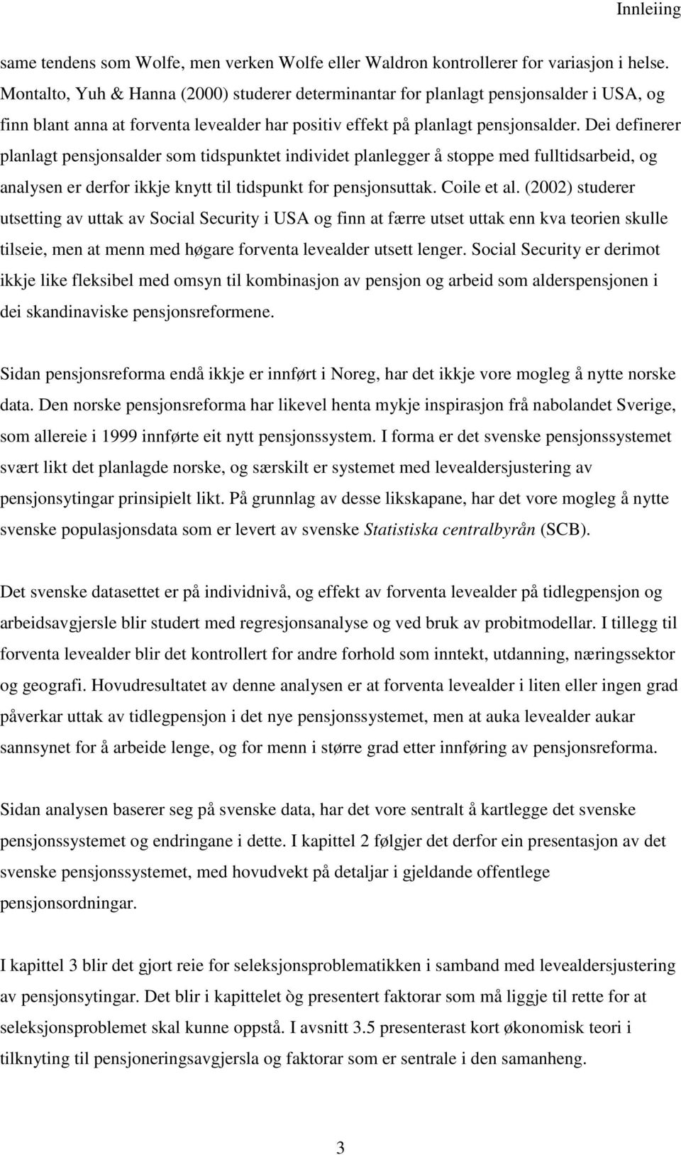 Dei definerer planlagt pensjonsalder som tidspunktet individet planlegger å stoppe med fulltidsarbeid, og analysen er derfor ikkje knytt til tidspunkt for pensjonsuttak. Coile et al.