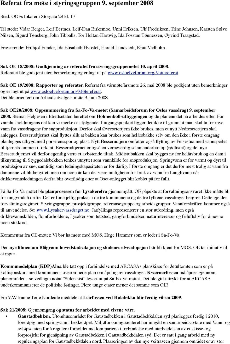 Tønnessen, Øyvind Traagstad. Fraværende: Frithjof Funder, Ida Elisabeth Hvoslef, Harald Lundstedt, Knut Vadholm. Sak OE 18/2008: Godkjenning av referatet fra styringsgruppemøtet 10. april 2008.