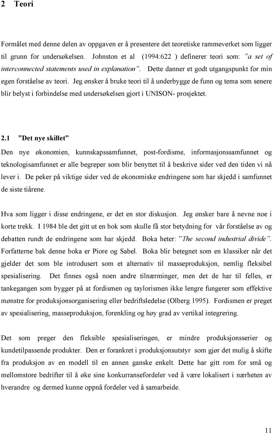 Jeg ønsker å bruke teori til å underbygge de funn og tema som senere blir belyst i forbindelse med undersøkelsen gjort i UNISON- prosjektet. 2.