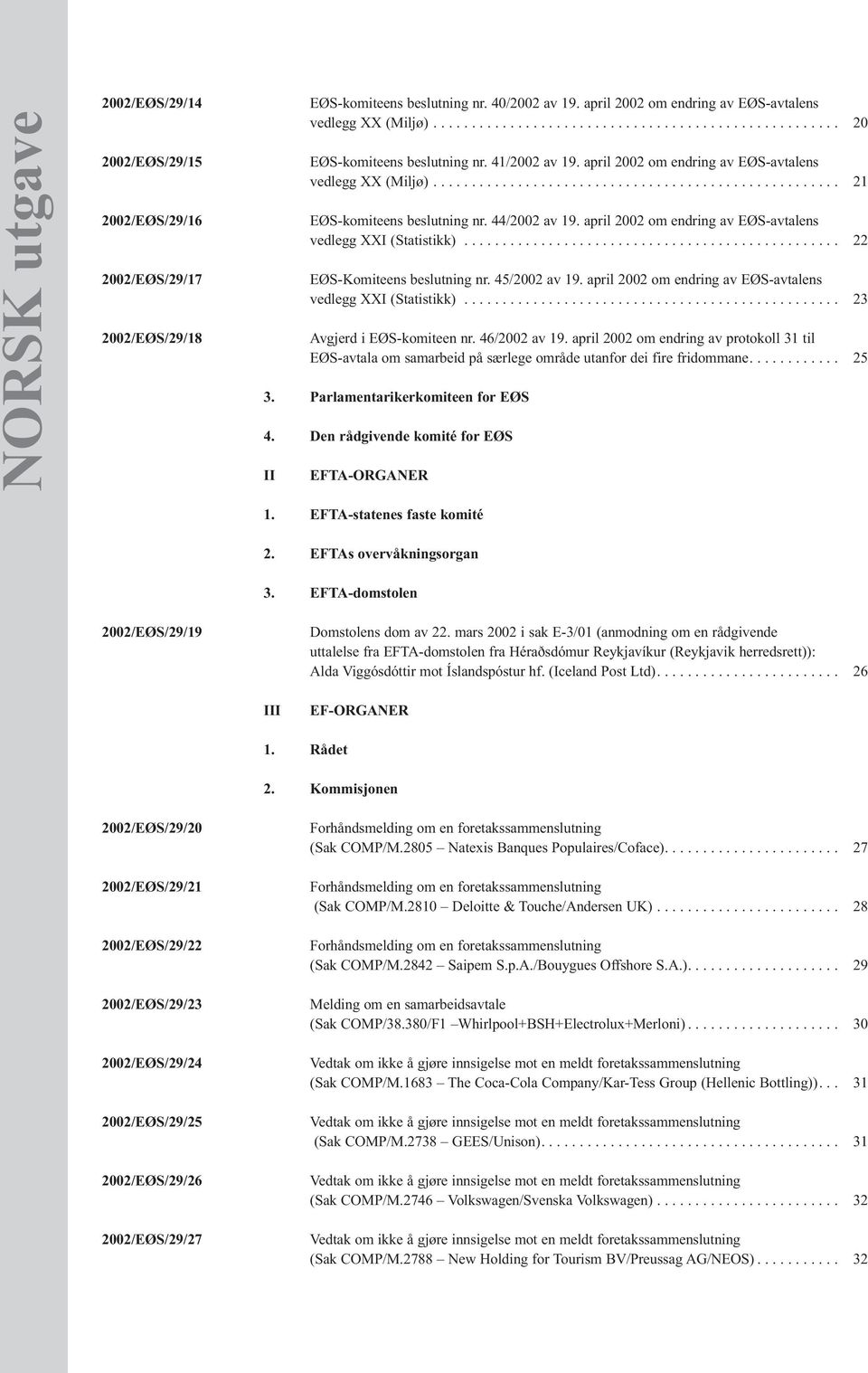 44/2002 av 19. april 2002 om endring av EØS-avtalens vedlegg XXI (Statistikk)................................................. 22 EØS-Komiteens beslutning nr. 45/2002 av 19.